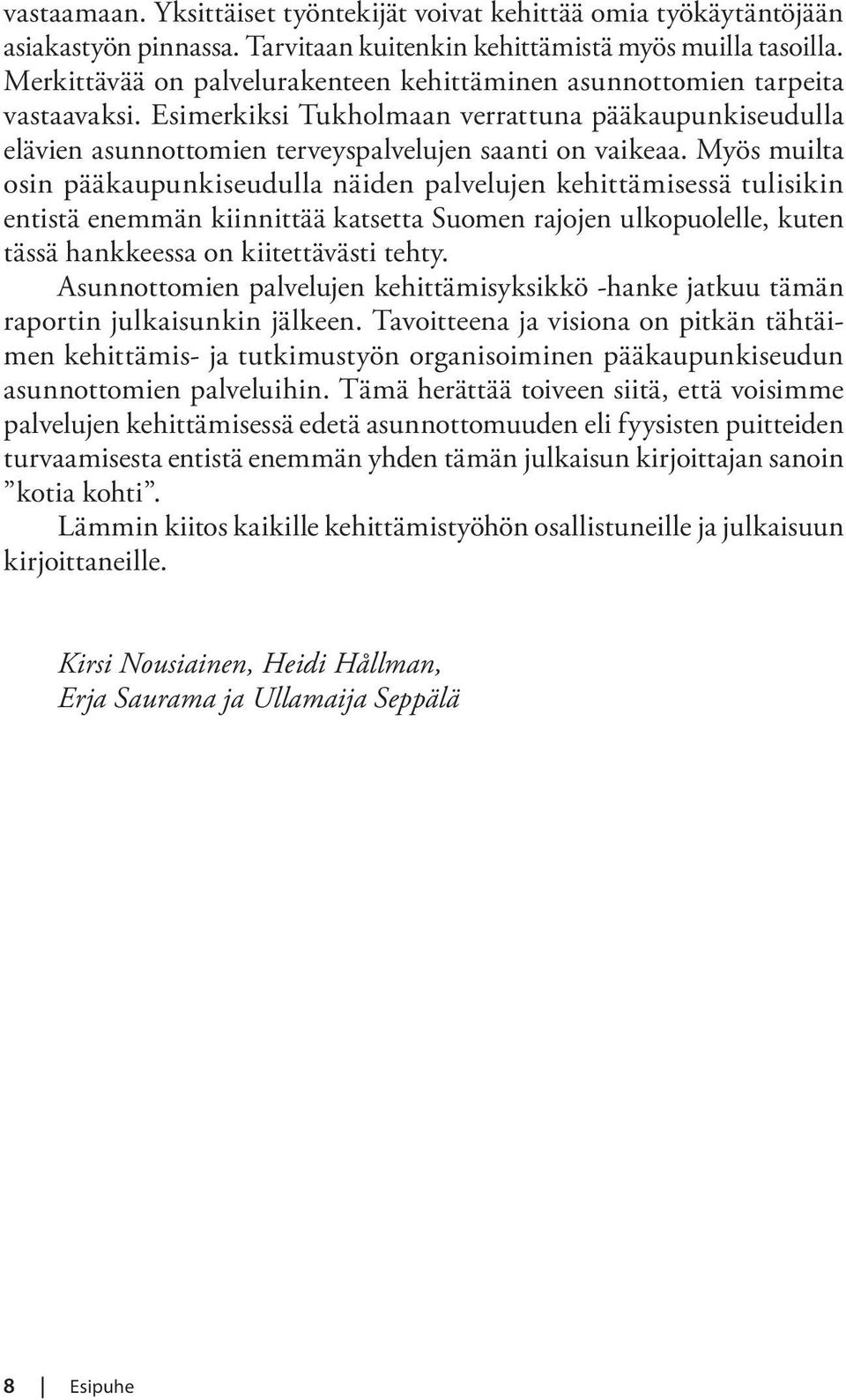 Myös muilta osin pääkaupunkiseudulla näiden palvelujen kehittämisessä tulisikin entistä enemmän kiinnittää katsetta Suomen rajojen ulkopuolelle, kuten tässä hankkeessa on kiitettävästi tehty.