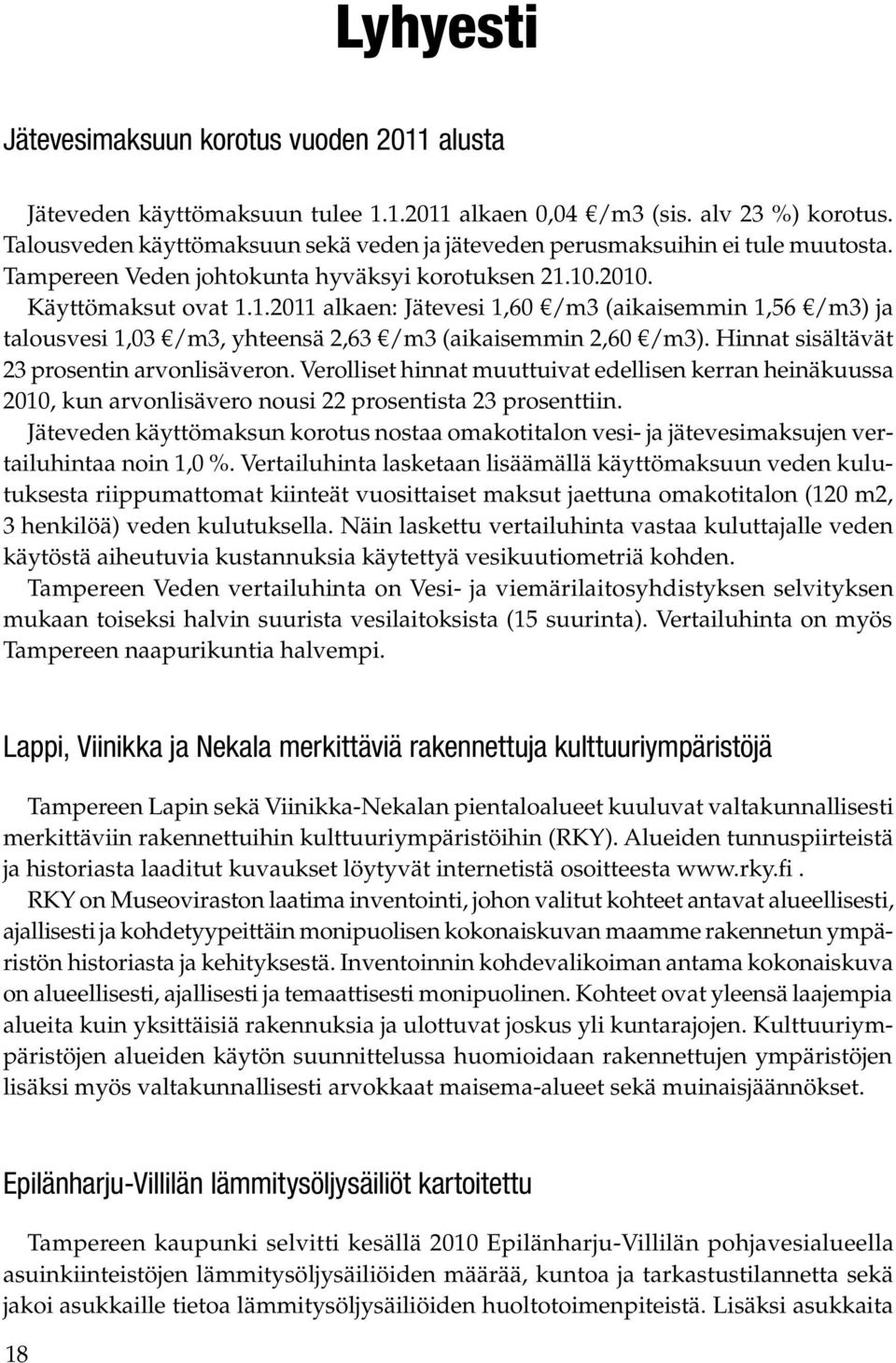 10.2010. Käyttömaksut ovat 1.1.2011 alkaen: Jätevesi 1,60 /m3 (aikaisemmin 1,56 /m3) ja talousvesi 1,03 /m3, yhteensä 2,63 /m3 (aikaisemmin 2,60 /m3). Hinnat sisältävät 23 prosentin arvonlisäveron.