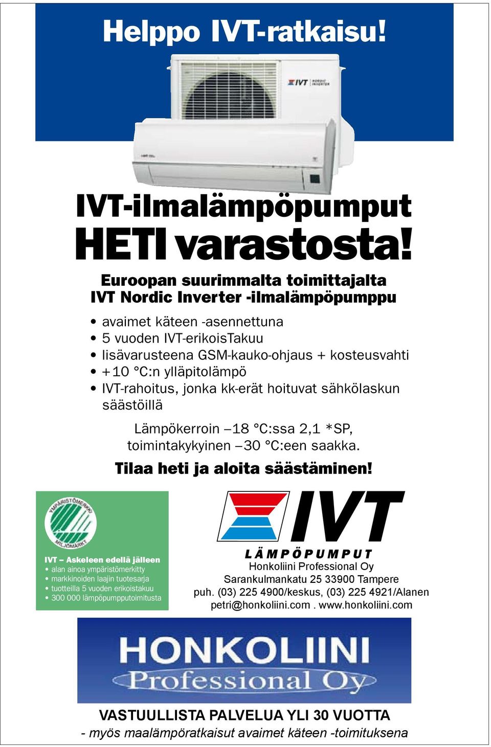 IVT-rahoitus, jonka kk-erät hoituvat sähkölaskun säästöillä Lämpökerroin 18 C:ssa 2,1 *SP, toimintakykyinen 30 C:een saakka. Tilaa heti ja aloita säästäminen! www.ivt.