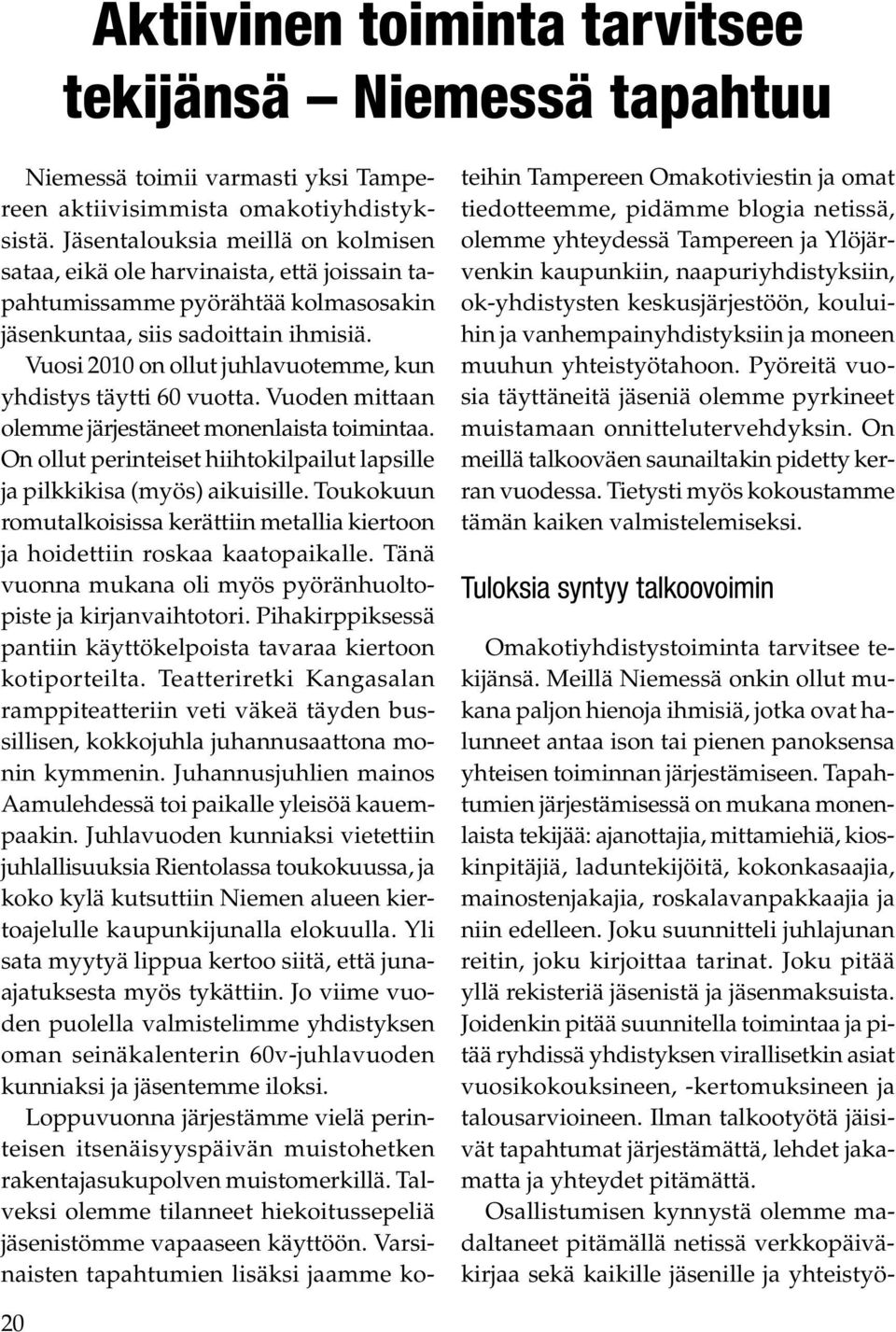 Vuosi 2010 on ollut juhlavuotemme, kun yhdistys täytti 60 vuotta. Vuoden mittaan olemme järjestäneet monenlaista toimintaa.