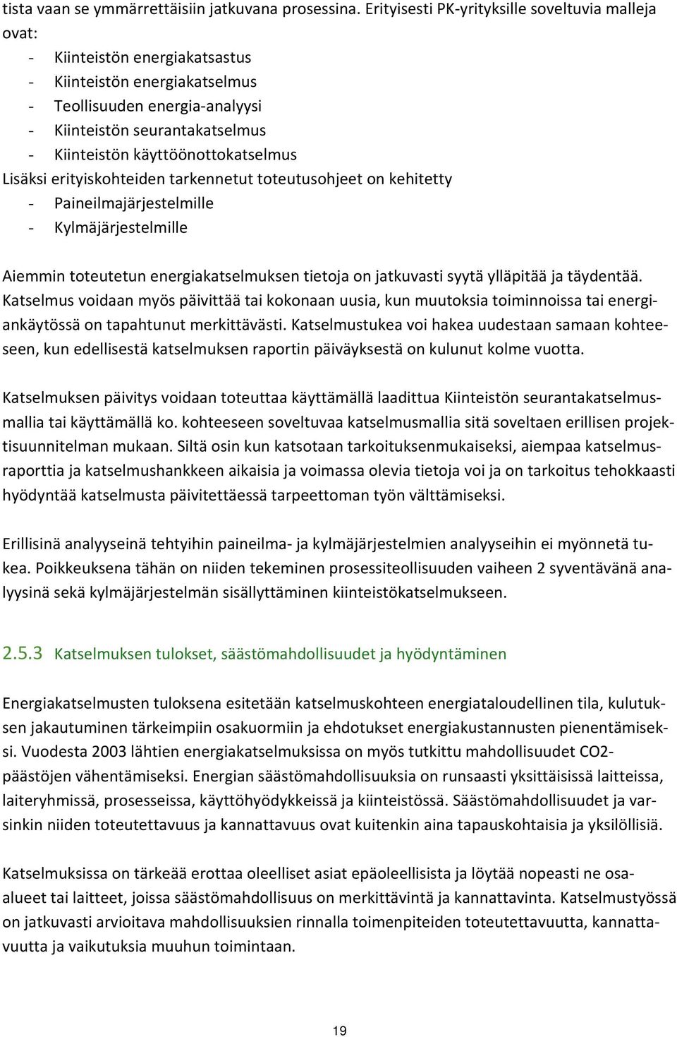 käyttöönottokatselmus Lisäksi erityiskohteiden tarkennetut toteutusohjeet on kehitetty - Paineilmajärjestelmille - Kylmäjärjestelmille Aiemmin toteutetun energiakatselmuksen tietoja on jatkuvasti