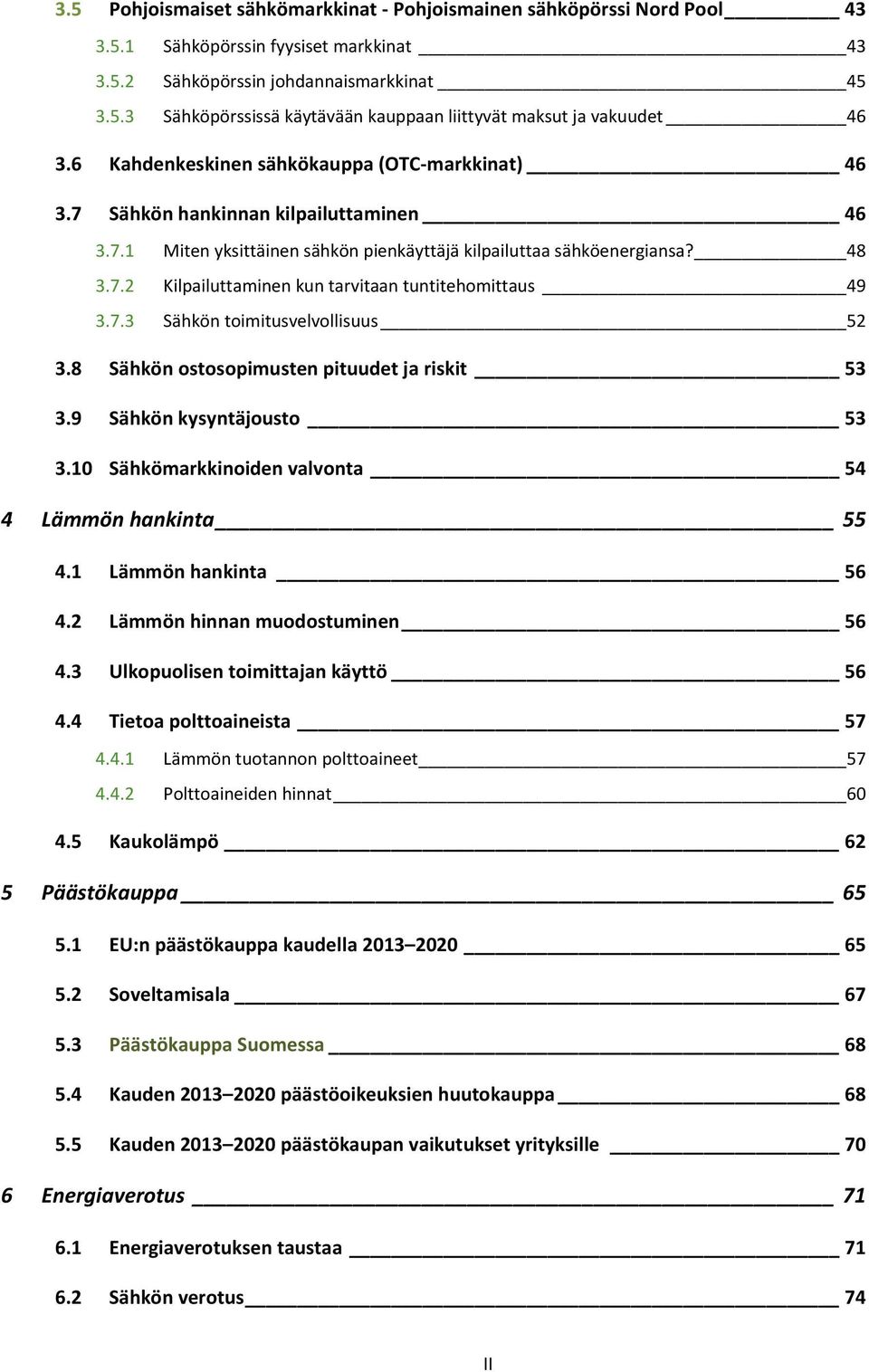 7.3 Sähkön toimitusvelvollisuus 52 3.8 Sähkön ostosopimusten pituudet ja riskit 53 3.9 Sähkön kysyntäjousto 53 3.10 Sähkömarkkinoiden valvonta 54 4 Lämmön hankinta 55 4.1 Lämmön hankinta 56 4.