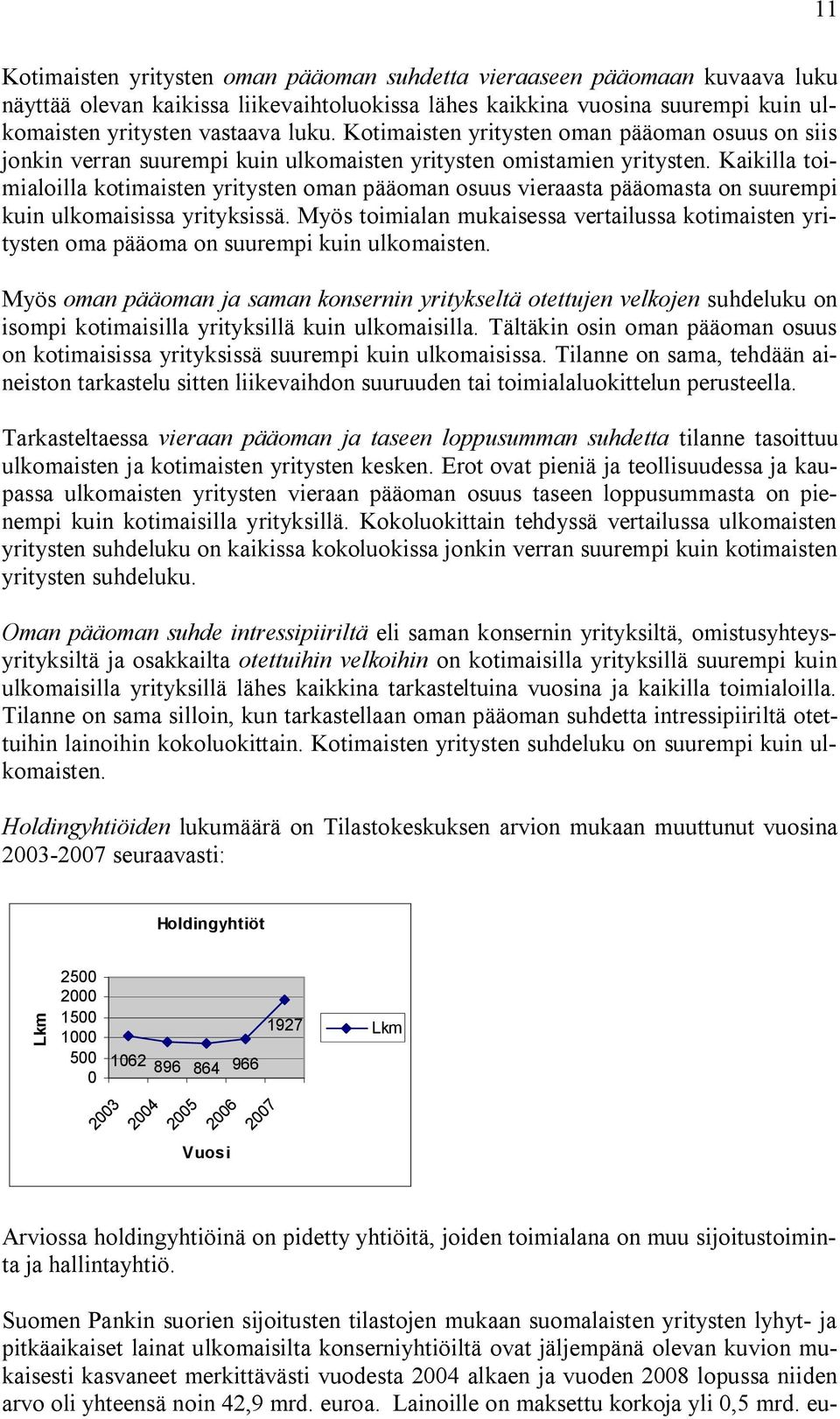 Kaikilla toimialoilla kotimaisten yritysten oman pääoman osuus vieraasta pääomasta on suurempi kuin ulkomaisissa yrityksissä.