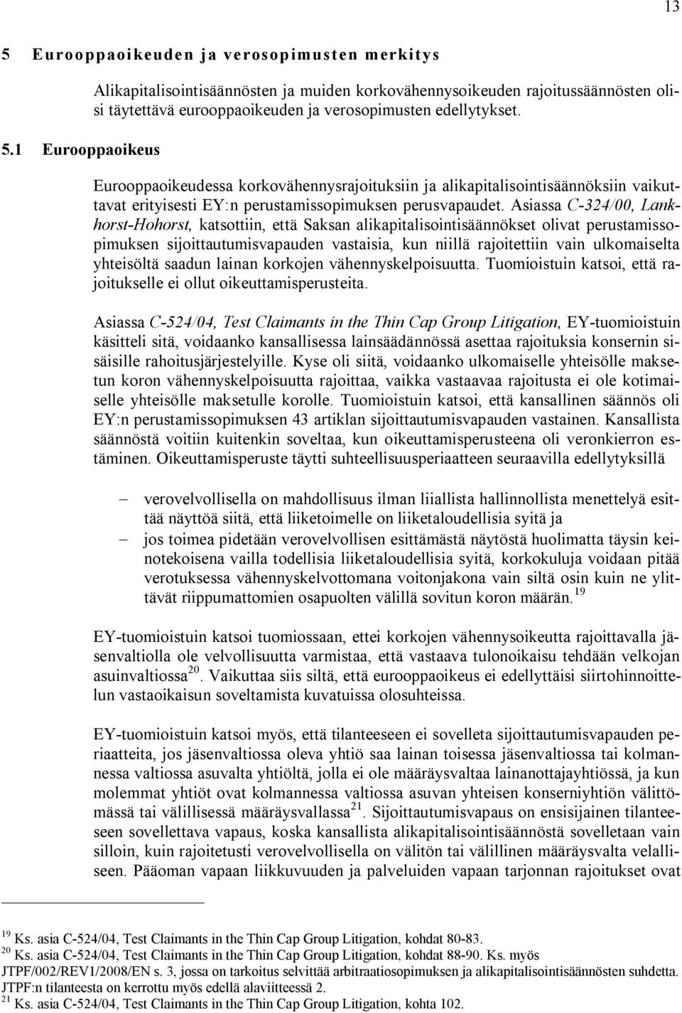 Eurooppaoikeudessa korkovähennysrajoituksiin ja alikapitalisointisäännöksiin vaikuttavat erityisesti EY:n perustamissopimuksen perusvapaudet.