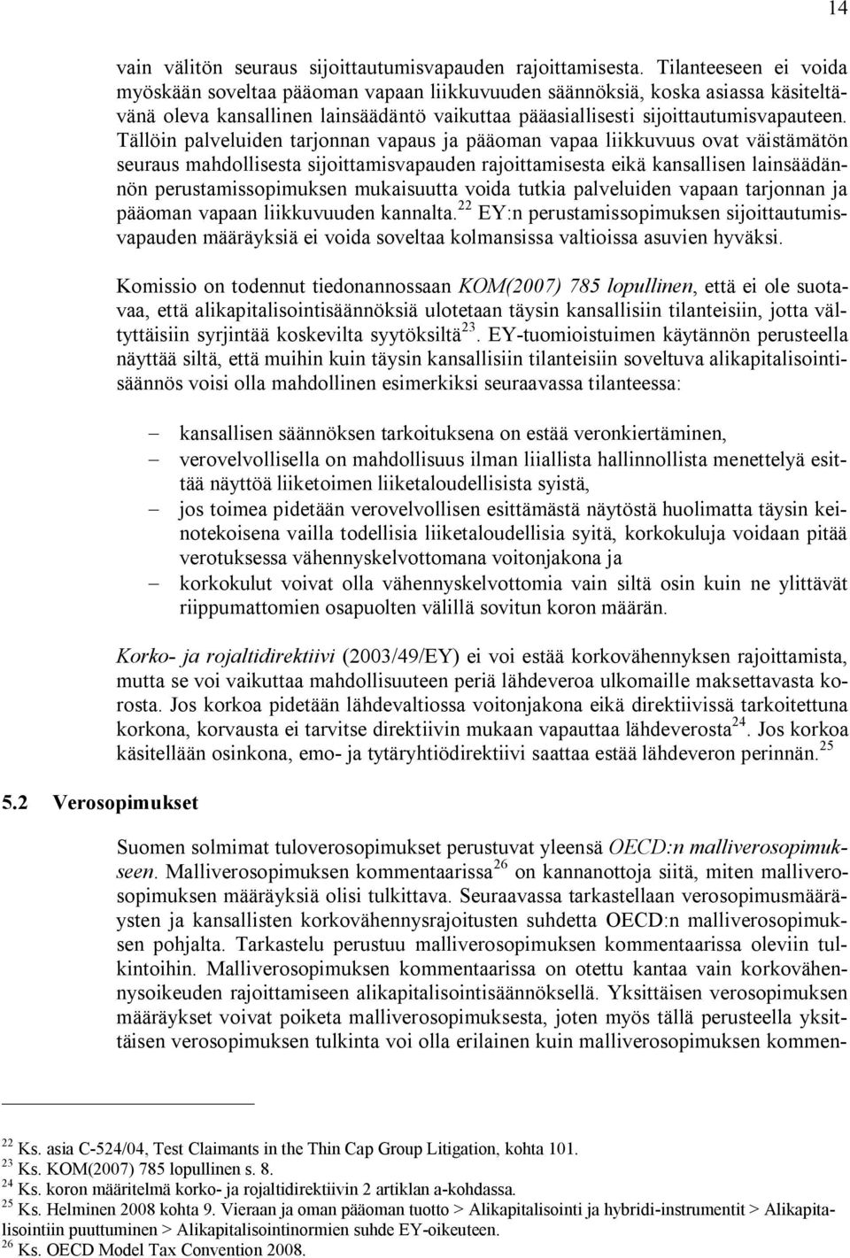 Tällöin palveluiden tarjonnan vapaus ja pääoman vapaa liikkuvuus ovat väistämätön seuraus mahdollisesta sijoittamisvapauden rajoittamisesta eikä kansallisen lainsäädännön perustamissopimuksen