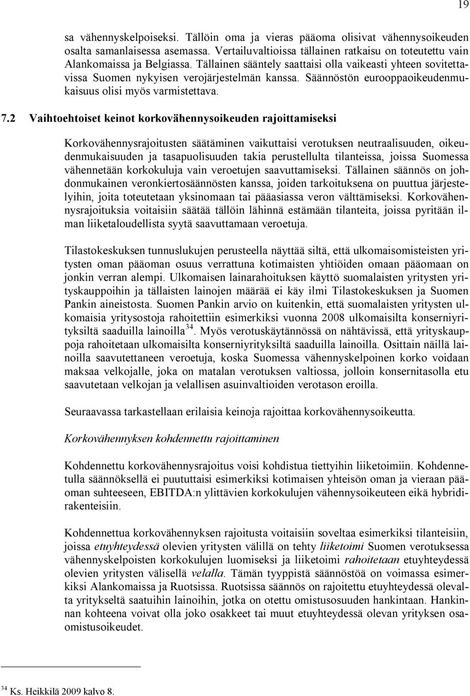 2 Vaihtoehtoiset keinot korkovähennysoikeuden rajoittamiseksi Korkovähennysrajoitusten säätäminen vaikuttaisi verotuksen neutraalisuuden, oikeudenmukaisuuden ja tasapuolisuuden takia perustellulta