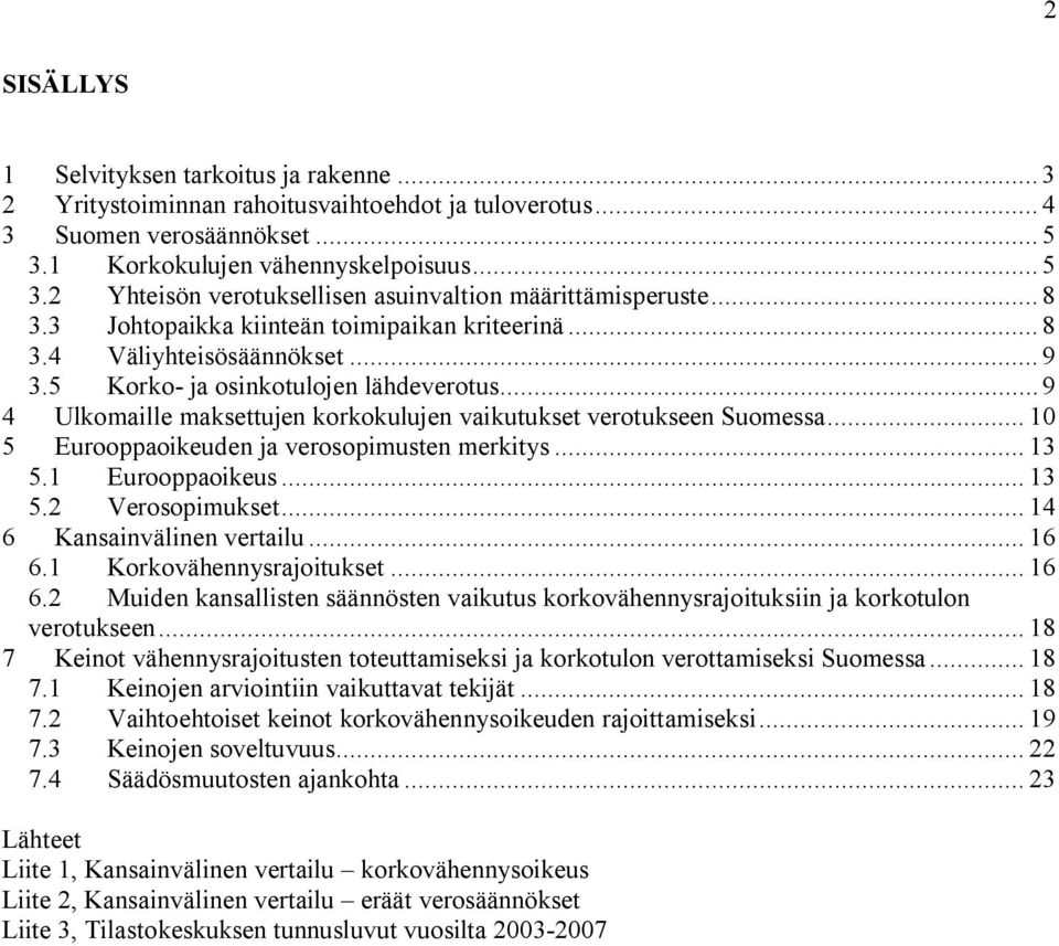 .. 9 4 Ulkomaille maksettujen korkokulujen vaikutukset verotukseen Suomessa... 10 5 Eurooppaoikeuden ja verosopimusten merkitys... 13 5.1 Eurooppaoikeus... 13 5.2 Verosopimukset.