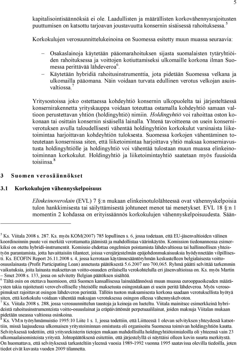 kotiuttamiseksi ulkomaille korkona ilman Suomessa perittävää lähdeveroa 6. Käytetään hybridiä rahoitusinstrumenttia, jota pidetään Suomessa velkana ja ulkomailla pääomana.