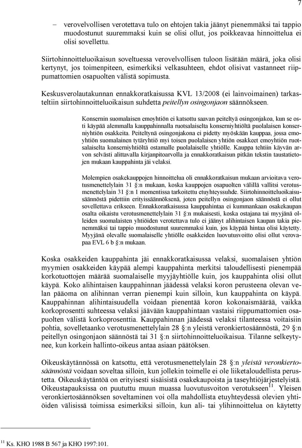 välistä sopimusta. Keskusverolautakunnan ennakkoratkaisussa KVL 13/2008 (ei lainvoimainen) tarkasteltiin siirtohinnoitteluoikaisun suhdetta peitellyn osingonjaon säännökseen.