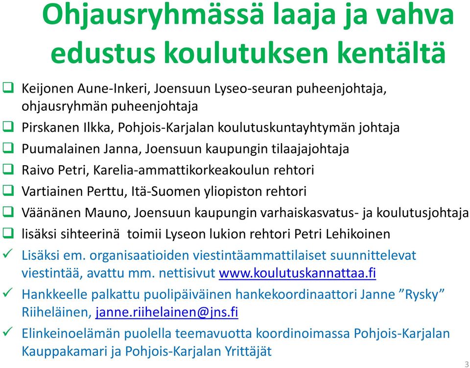 varhaiskasvatus- ja koulutusjohtaja lisäksi sihteerinä toimii Lyseon lukion rehtori Petri Lehikoinen Lisäksi em. organisaatioiden viestintäammattilaiset suunnittelevat viestintää, avattu mm.