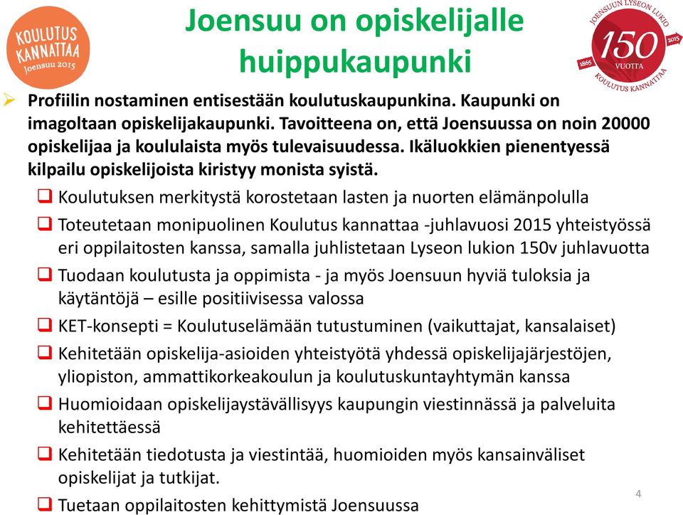 Koulutuksen merkitystä korostetaan lasten ja nuorten elämänpolulla Toteutetaan monipuolinen Koulutus kannattaa -juhlavuosi 2015 yhteistyössä eri oppilaitosten kanssa, samalla juhlistetaan Lyseon