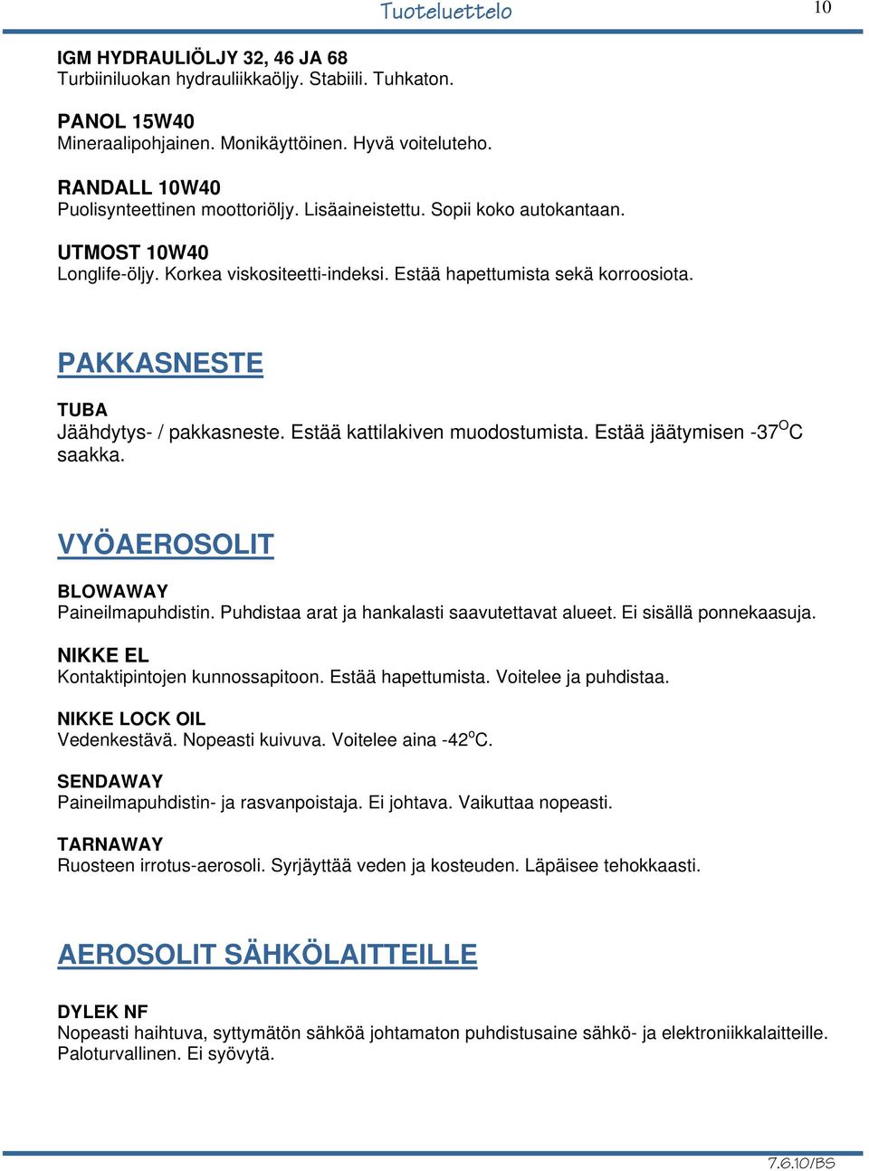 Estää kattilakiven muodostumista. Estää jäätymisen -37 O C saakka. VYÖAEROSOLIT BLOWAWAY Paineilmapuhdistin. Puhdistaa arat ja hankalasti saavutettavat alueet. Ei sisällä ponnekaasuja.