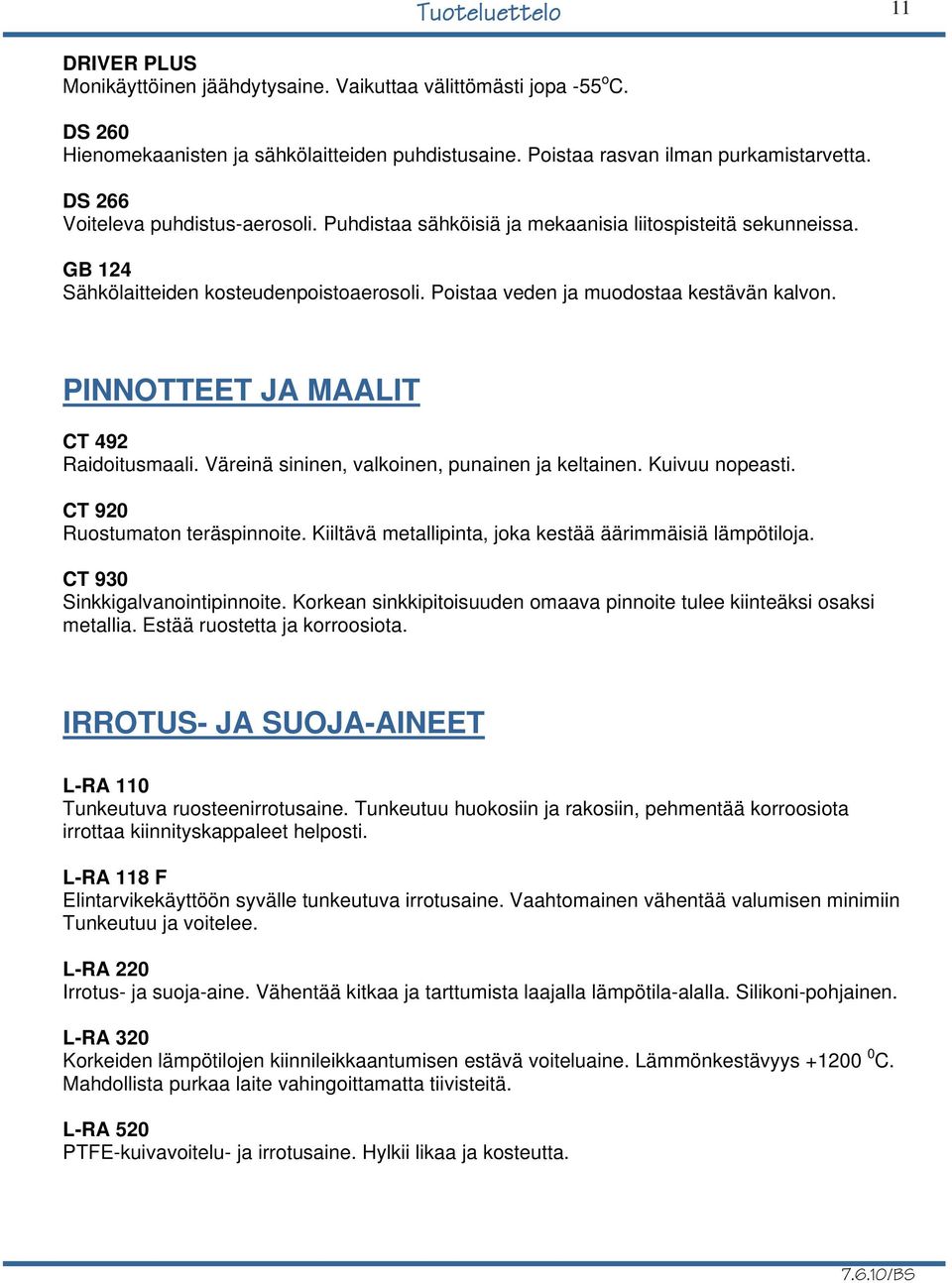 PINNOTTEET JA MAALIT CT 492 Raidoitusmaali. Väreinä sininen, valkoinen, punainen ja keltainen. Kuivuu nopeasti. CT 920 Ruostumaton teräspinnoite.