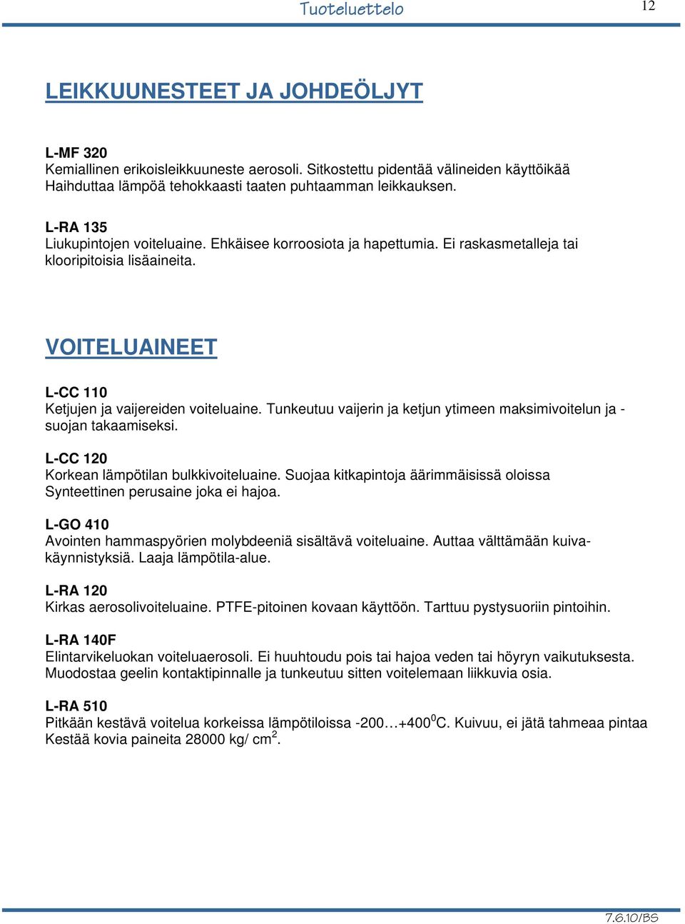 Tunkeutuu vaijerin ja ketjun ytimeen maksimivoitelun ja - suojan takaamiseksi. L-CC 120 Korkean lämpötilan bulkkivoiteluaine.