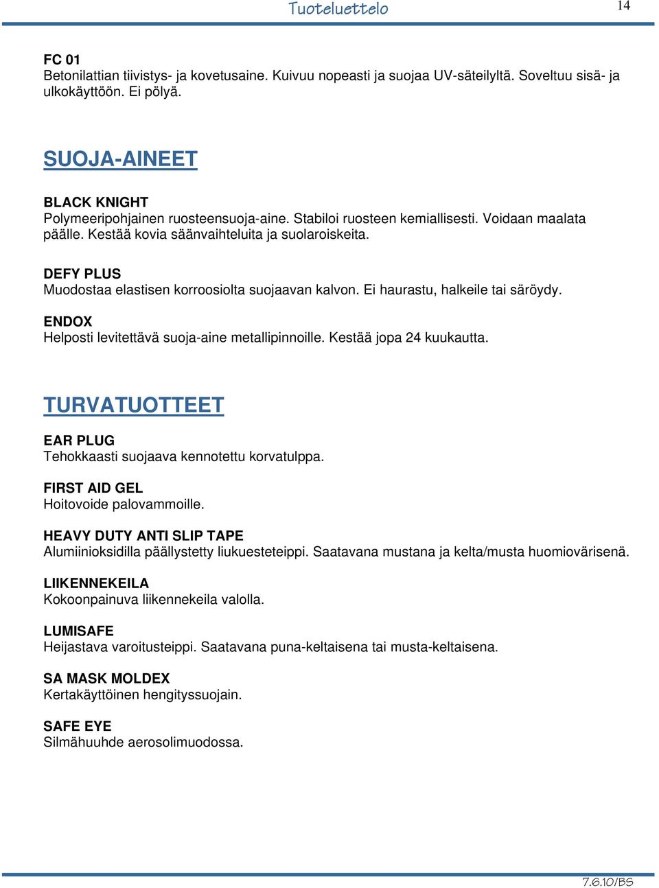 ENDOX Helposti levitettävä suoja-aine metallipinnoille. Kestää jopa 24 kuukautta. TURVATUOTTEET EAR PLUG Tehokkaasti suojaava kennotettu korvatulppa. FIRST AID GEL Hoitovoide palovammoille.