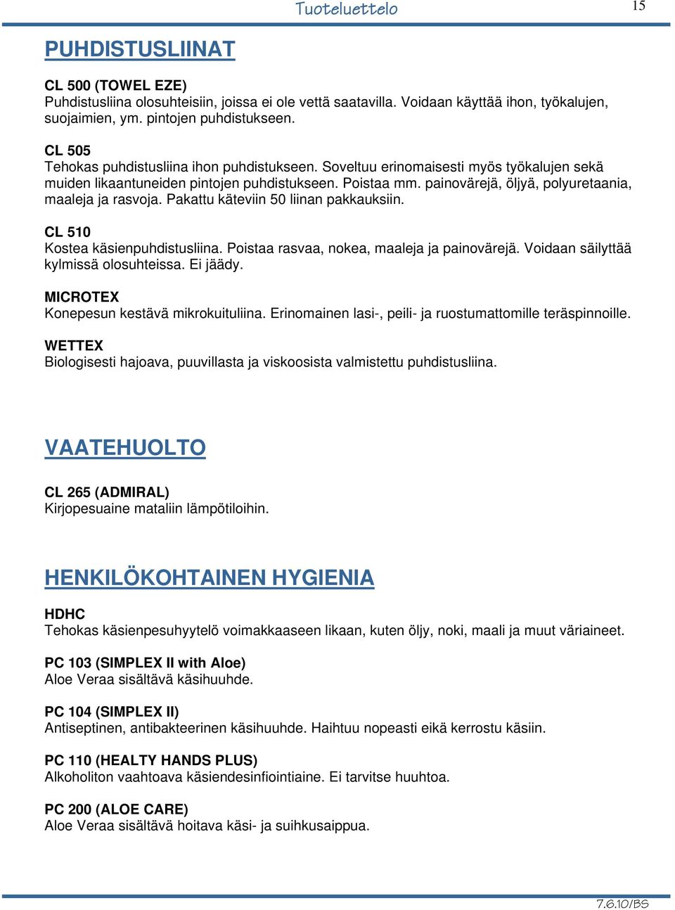 painovärejä, öljyä, polyuretaania, maaleja ja rasvoja. Pakattu käteviin 50 liinan pakkauksiin. CL 510 Kostea käsienpuhdistusliina. Poistaa rasvaa, nokea, maaleja ja painovärejä.