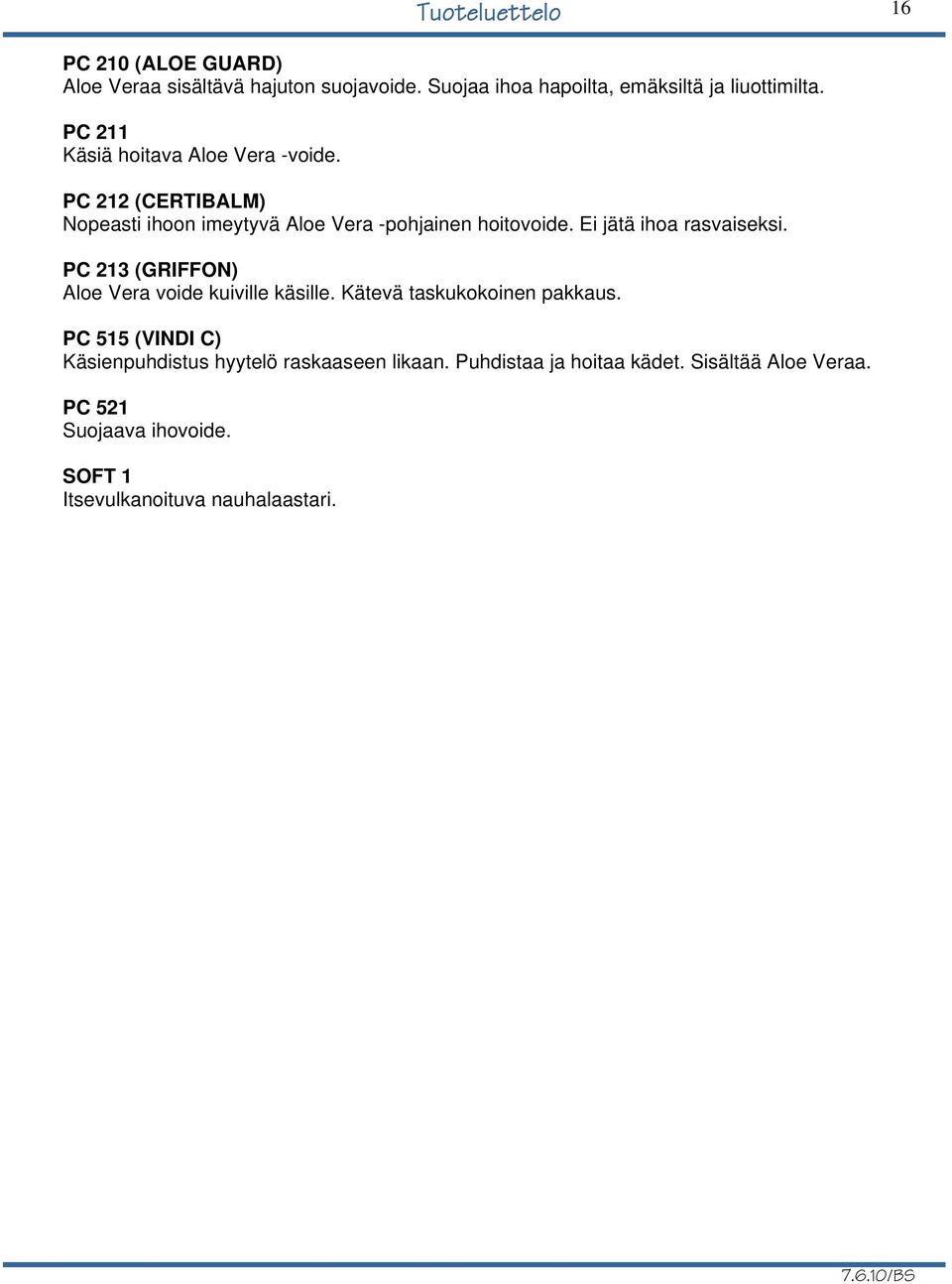 Ei jätä ihoa rasvaiseksi. PC 213 (GRIFFON) Aloe Vera voide kuiville käsille. Kätevä taskukokoinen pakkaus.