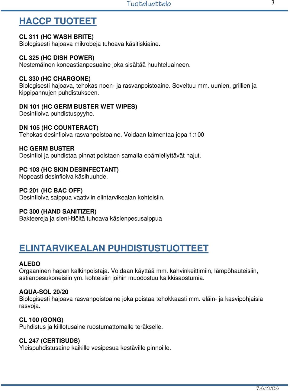 DN 101 (HC GERM BUSTER WET WIPES) Desinfioiva puhdistuspyyhe. DN 105 (HC COUNTERACT) Tehokas desinfioiva rasvanpoistoaine.