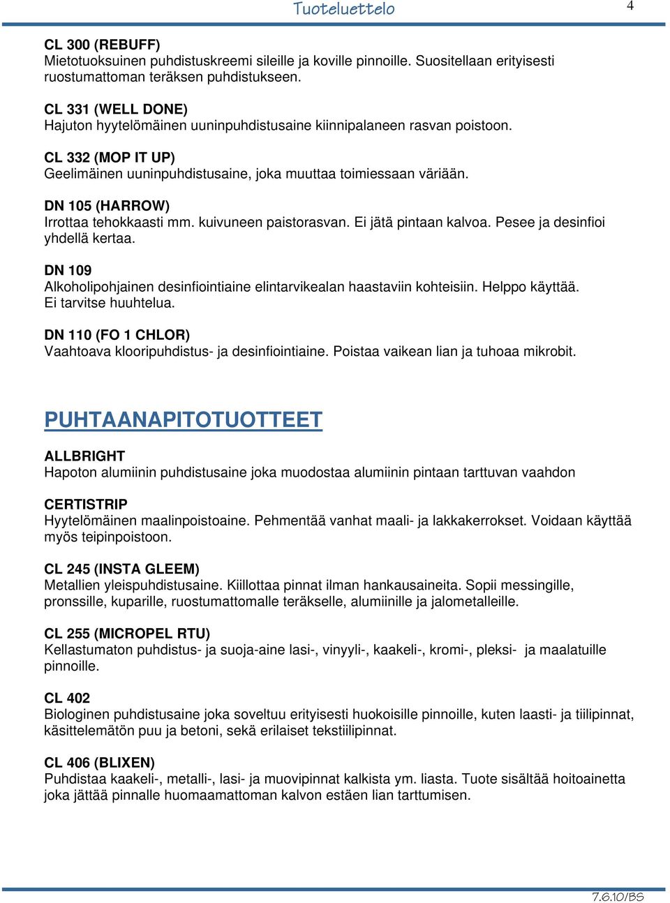 DN 105 (HARROW) Irrottaa tehokkaasti mm. kuivuneen paistorasvan. Ei jätä pintaan kalvoa. Pesee ja desinfioi yhdellä kertaa.
