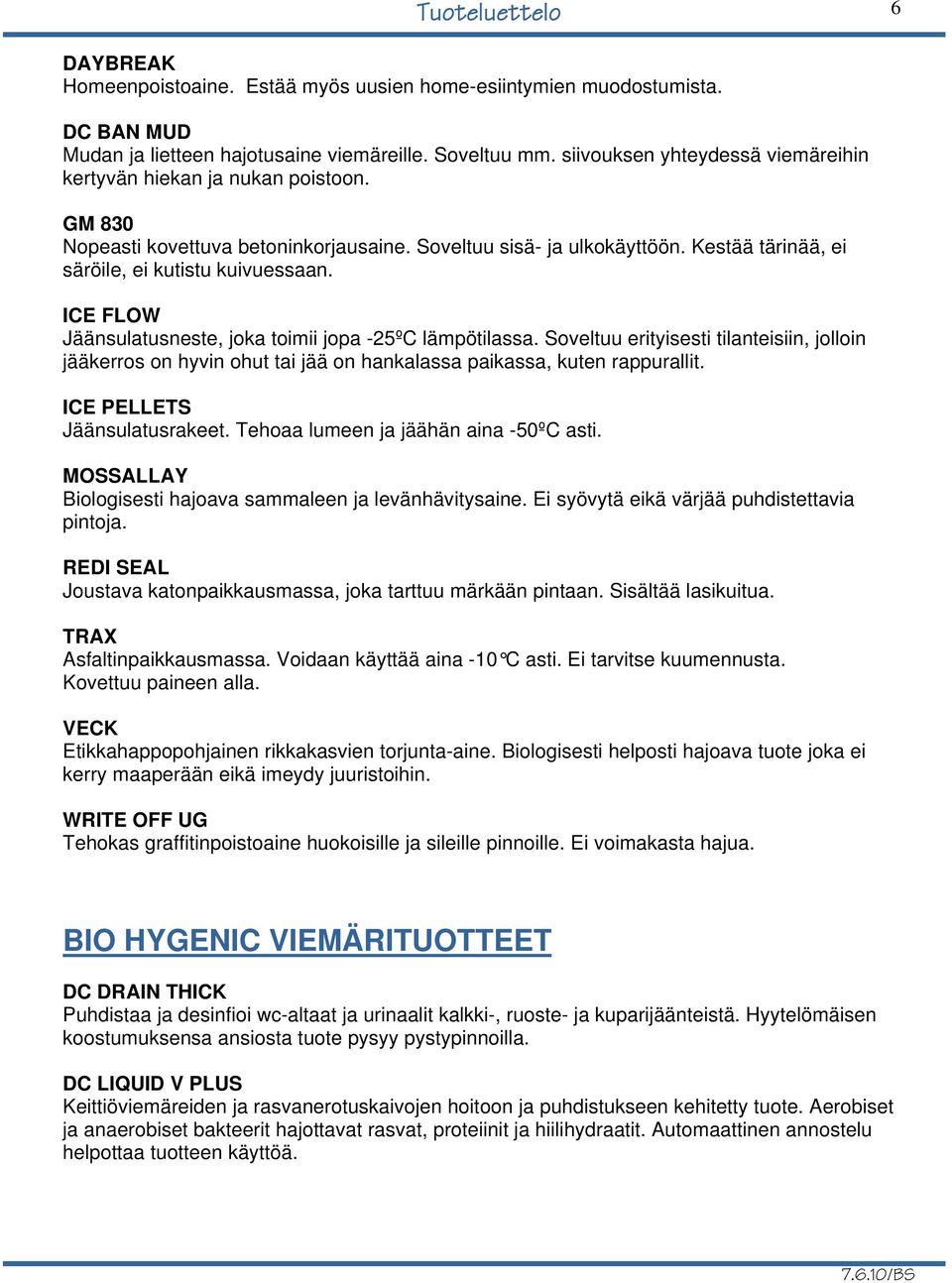 ICE FLOW Jäänsulatusneste, joka toimii jopa -25ºC lämpötilassa. Soveltuu erityisesti tilanteisiin, jolloin jääkerros on hyvin ohut tai jää on hankalassa paikassa, kuten rappurallit.