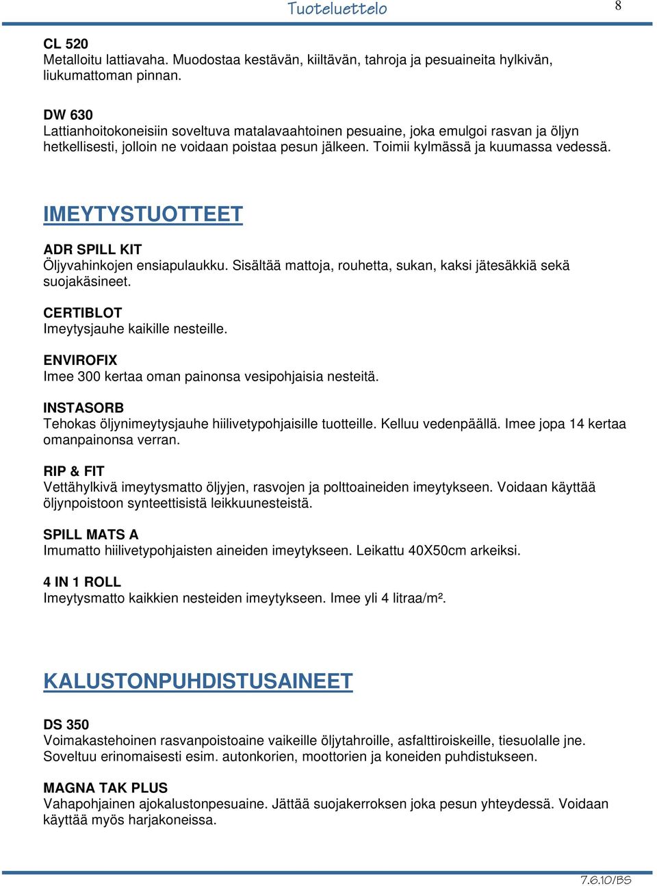 IMEYTYSTUOTTEET ADR SPILL KIT Öljyvahinkojen ensiapulaukku. Sisältää mattoja, rouhetta, sukan, kaksi jätesäkkiä sekä suojakäsineet. CERTIBLOT Imeytysjauhe kaikille nesteille.