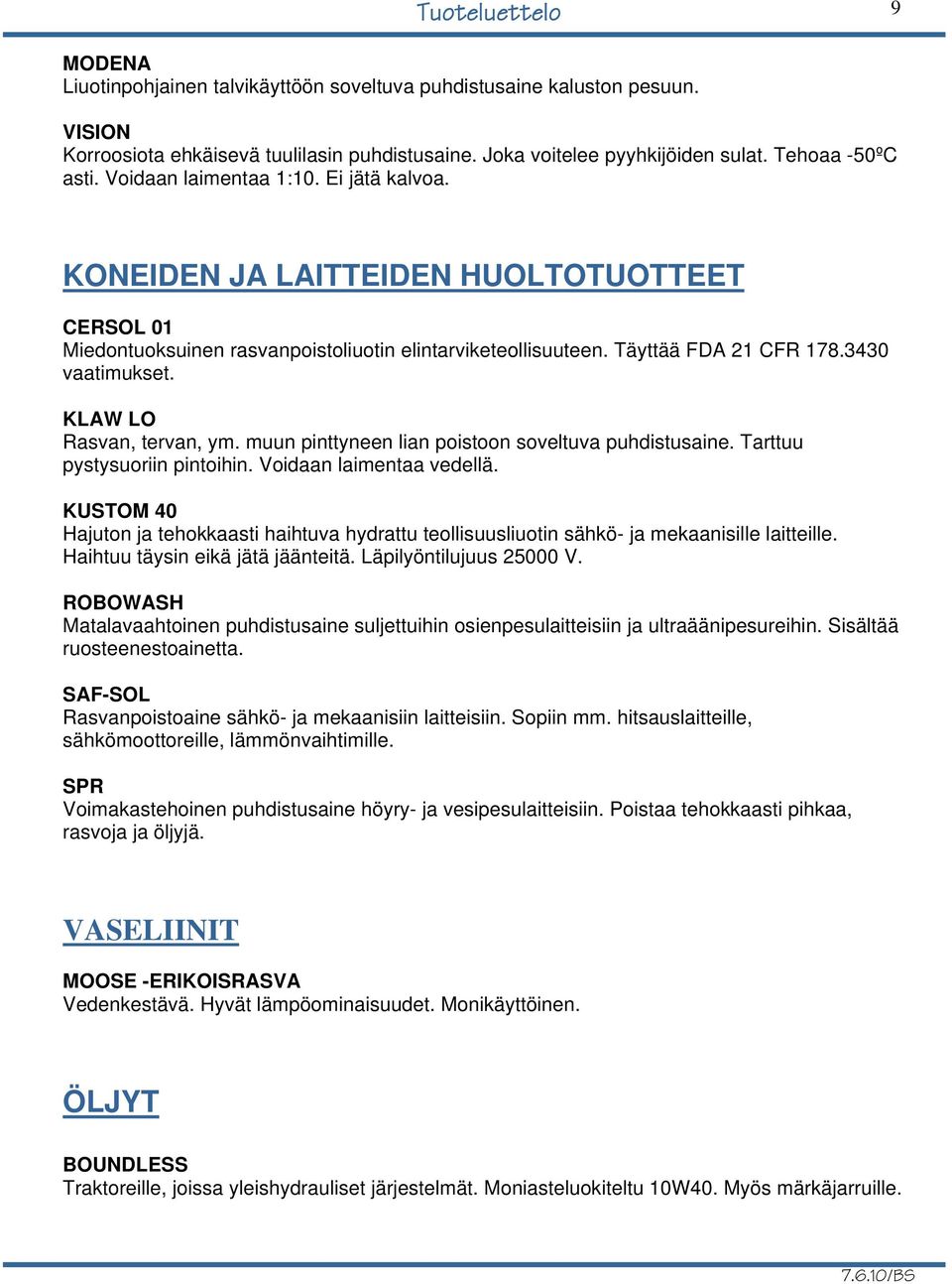 KLAW LO Rasvan, tervan, ym. muun pinttyneen lian poistoon soveltuva puhdistusaine. Tarttuu pystysuoriin pintoihin. Voidaan laimentaa vedellä.