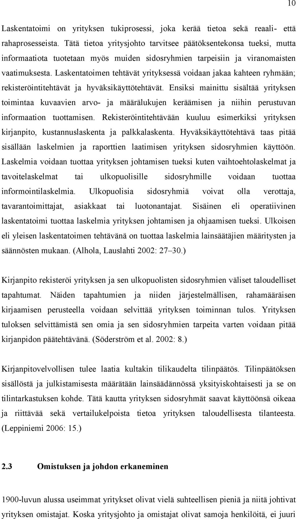 Laskentatoimen tehtävät yrityksessä voidaan jakaa kahteen ryhmään; rekisteröintitehtävät ja hyväksikäyttötehtävät.