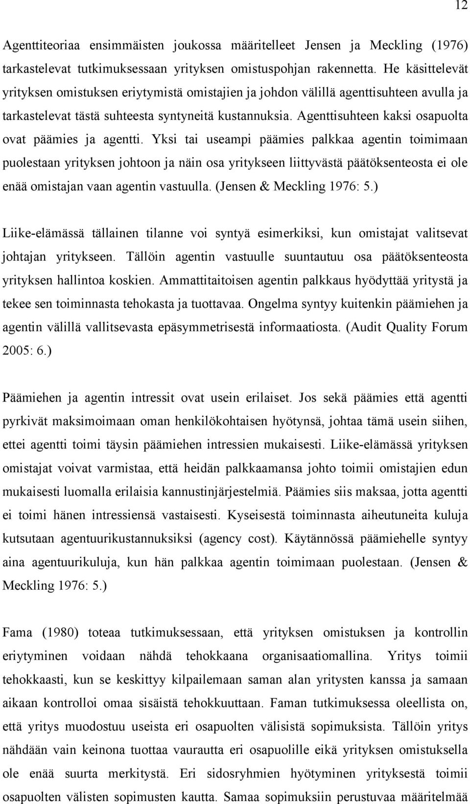 Agenttisuhteen kaksi osapuolta ovat päämies ja agentti.