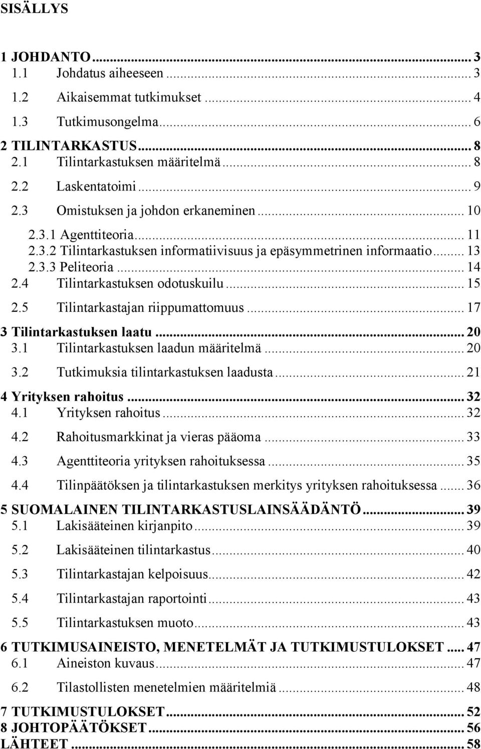 4 Tilintarkastuksen odotuskuilu... 15 2.5 Tilintarkastajan riippumattomuus... 17 3 Tilintarkastuksen laatu... 20 3.1 Tilintarkastuksen laadun määritelmä... 20 3.2 Tutkimuksia tilintarkastuksen laadusta.