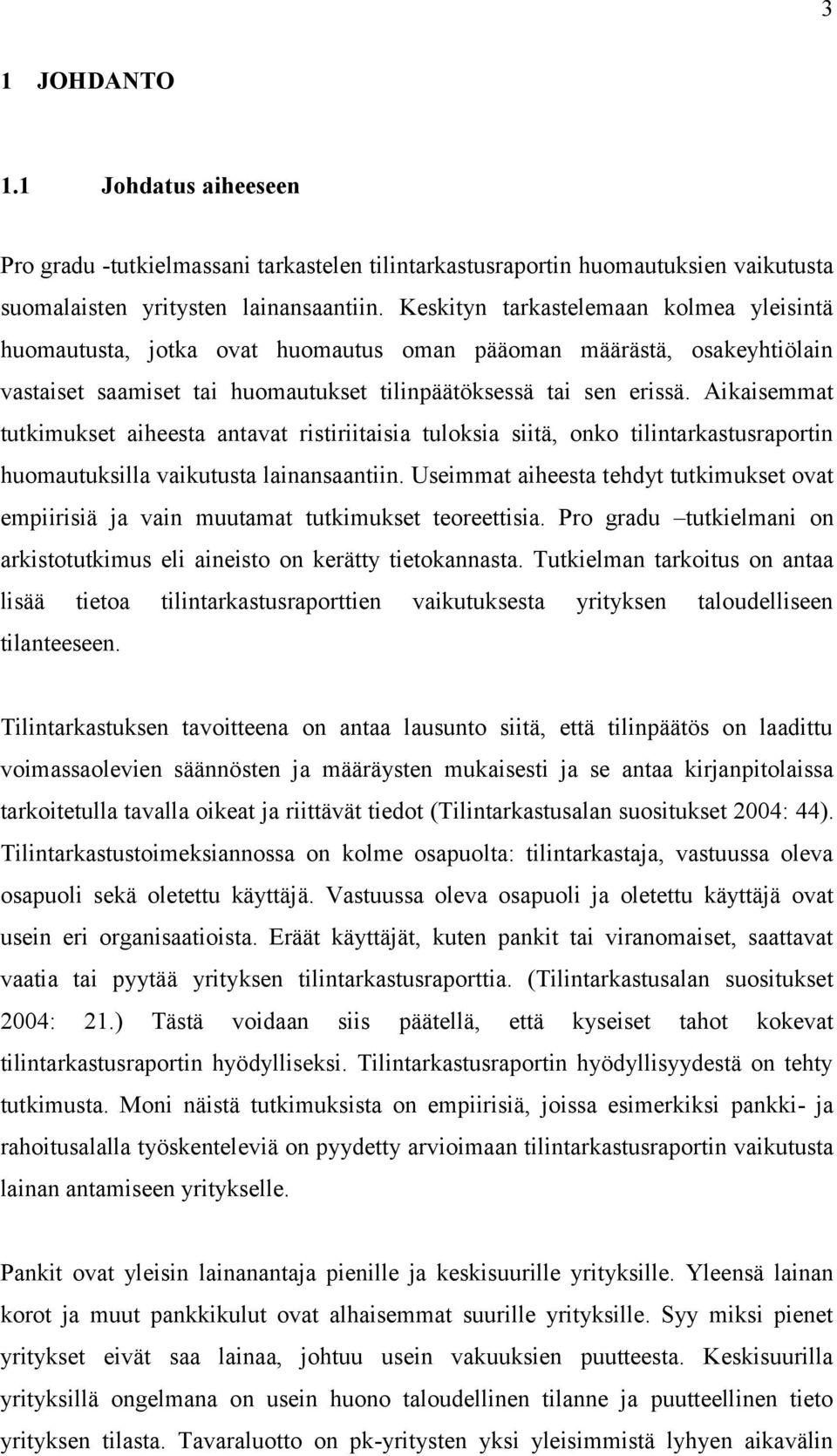 Aikaisemmat tutkimukset aiheesta antavat ristiriitaisia tuloksia siitä, onko tilintarkastusraportin huomautuksilla vaikutusta lainansaantiin.