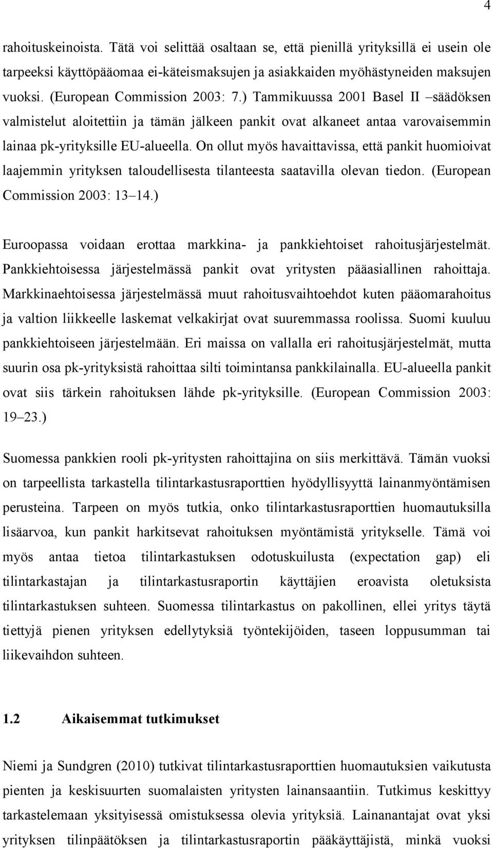 On ollut myös havaittavissa, että pankit huomioivat laajemmin yrityksen taloudellisesta tilanteesta saatavilla olevan tiedon. (European Commission 2003: 13 14.