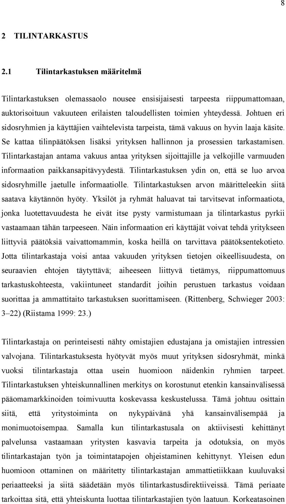 Johtuen eri sidosryhmien ja käyttäjien vaihtelevista tarpeista, tämä vakuus on hyvin laaja käsite. Se kattaa tilinpäätöksen lisäksi yrityksen hallinnon ja prosessien tarkastamisen.