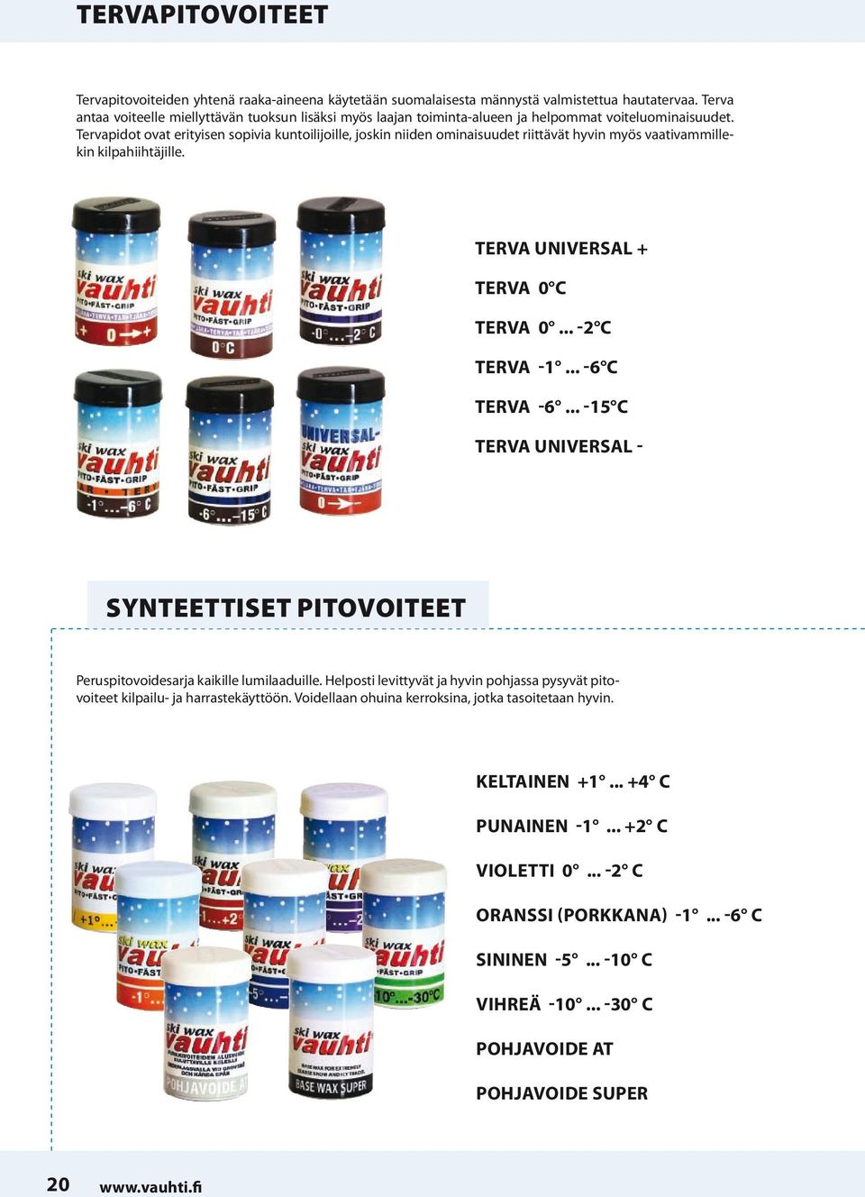 Tervapidot ovat erityisen sopivia kuntoilijoille, joskin niiden ominaisuudet riittävät hyvin myös vaativammillekin kilpahiihtäjille. Terva Universal + Terva 0 C Terva 0... -2 C Terva -1.