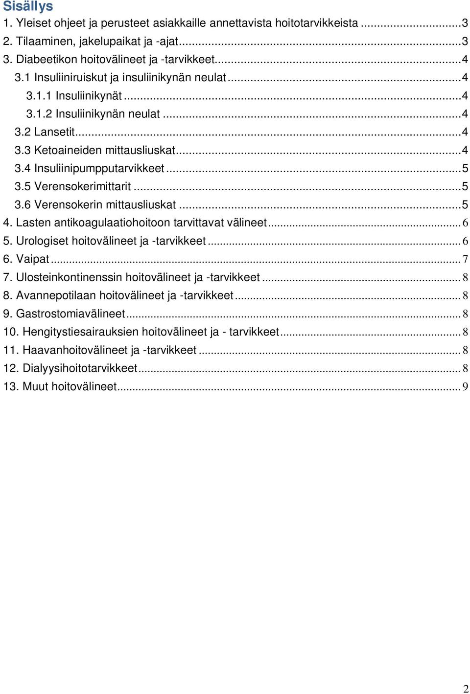 5 Verensokerimittarit... 5 3.6 Verensokerin mittausliuskat... 5 4. Lasten antikoagulaatiohoitoon tarvittavat välineet... 6 5. Urologiset hoitovälineet ja -tarvikkeet... 6 6. Vaipat... 7 7.