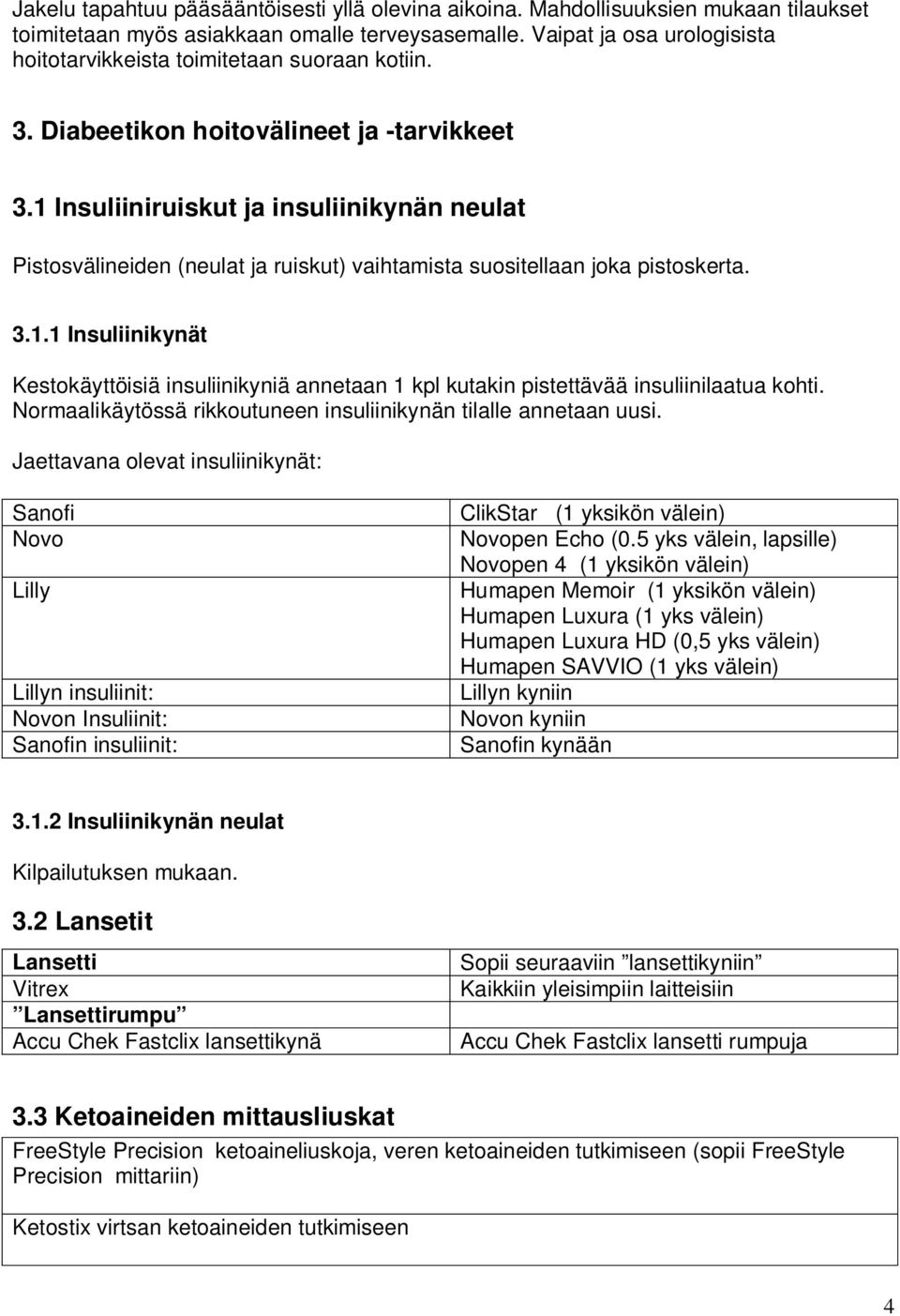 1 Insuliiniruiskut ja insuliinikynän neulat Pistosvälineiden (neulat ja ruiskut) vaihtamista suositellaan joka pistoskerta. 3.1.1 Insuliinikynät Kestokäyttöisiä insuliinikyniä annetaan 1 kpl kutakin pistettävää insuliinilaatua kohti.