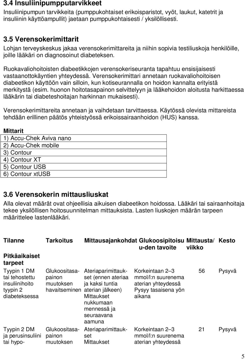 Ruokavaliohoitoisten diabeetikkojen verensokeriseuranta tapahtuu ensisijaisesti vastaanottokäyntien yhteydessä.