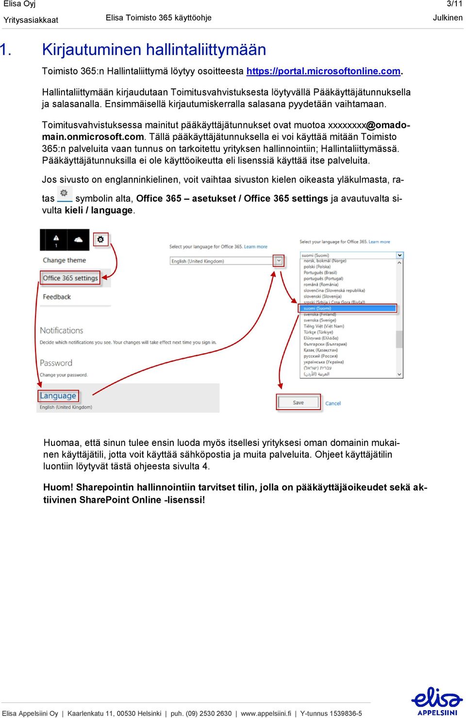 Toimitusvahvistuksessa mainitut pääkäyttäjätunnukset ovat muotoa xxxxxxxx@omadomain.onmicrosoft.com.