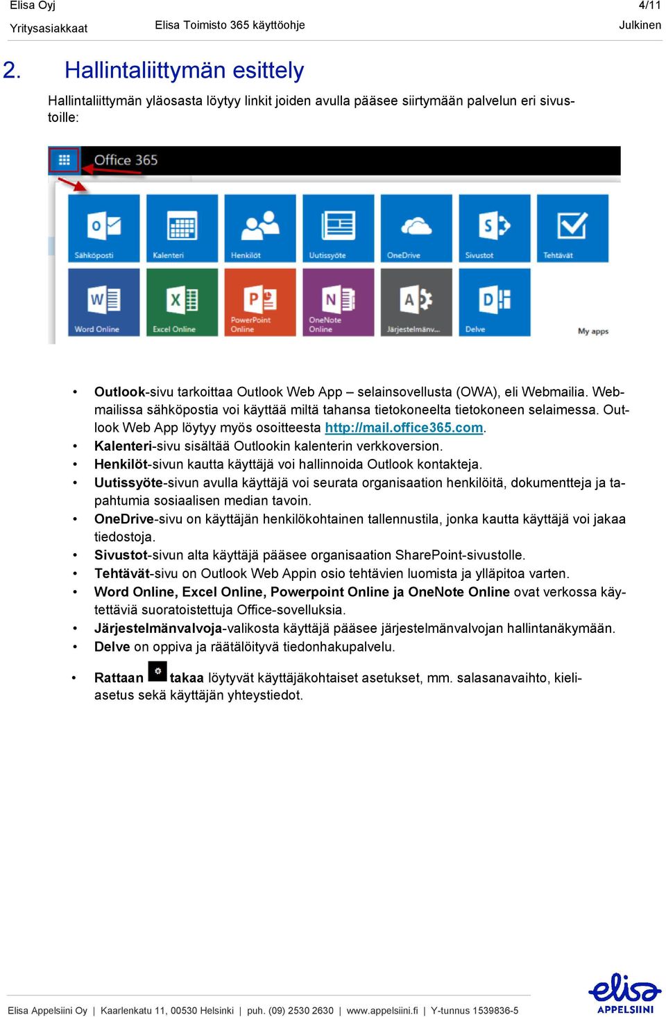 Webmailia. Webmailissa sähköpostia voi käyttää miltä tahansa tietokoneelta tietokoneen selaimessa. Outlook Web App löytyy myös osoitteesta http://mail.office365.com.