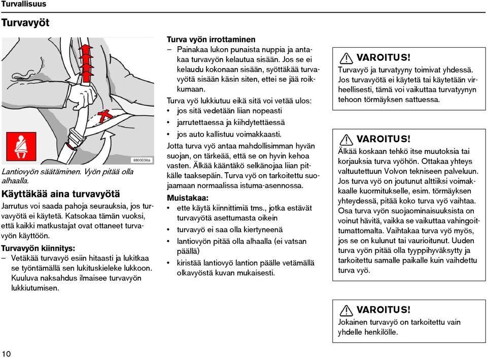 Kuuluva naksahdus ilmaisee turvavyön lukkiutumisen. Turva vyön irrottaminen Painakaa lukon punaista nuppia ja antakaa turvavyön kelautua sisään.