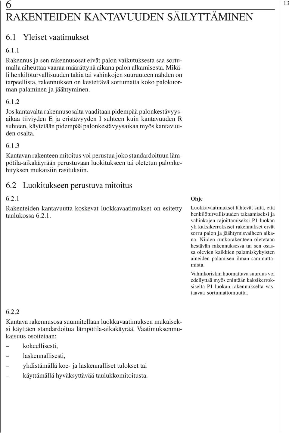 2 Jos kantavalta rakennusosalta vaaditaan pidempää palonkestävyysaikaa tiiviyden E ja eristävyyden I suhteen kuin kantavuuden R suhteen, käytetään pidempää palonkestävyysaikaa myös kantavuuden osalta.