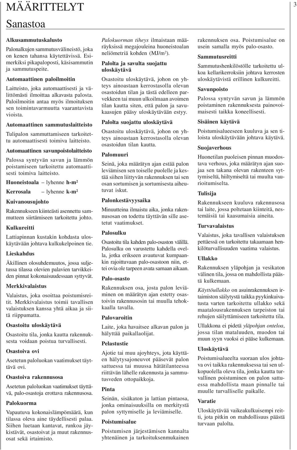 Automaattinen sammutuslaitteisto Tulipalon sammuttamiseen tarkoitettu automaattisesti toimiva laitteisto.