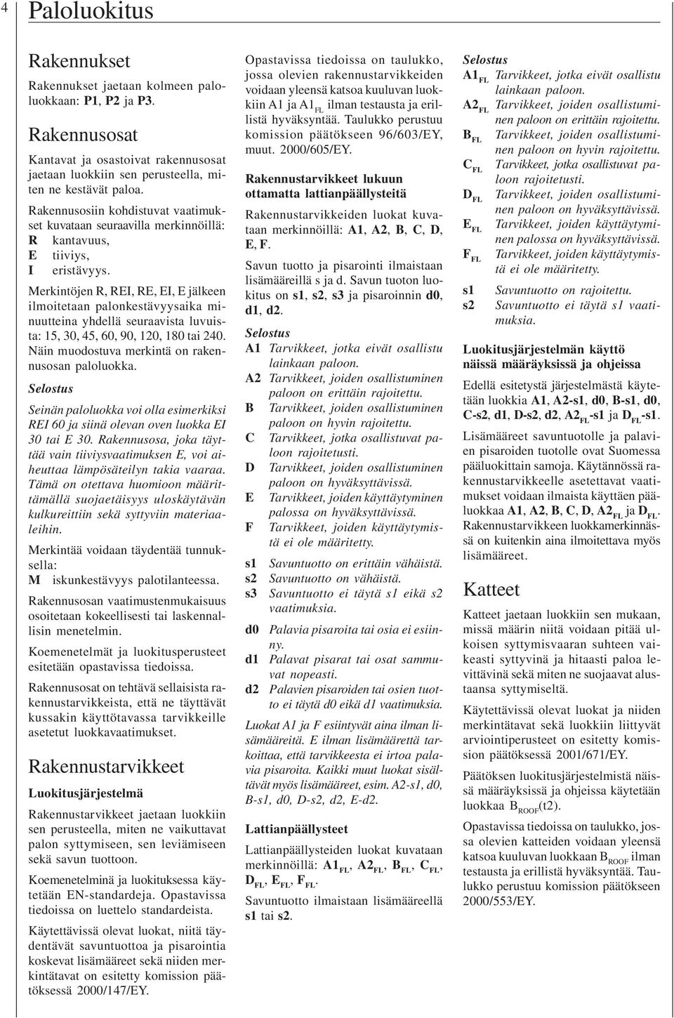 Merkintöjen R, REI, RE, EI, E jälkeen ilmoitetaan palonkestävyysaika minuutteina yhdellä seuraavista luvuista: 15, 30, 45, 60, 90, 120, 180 tai 240.