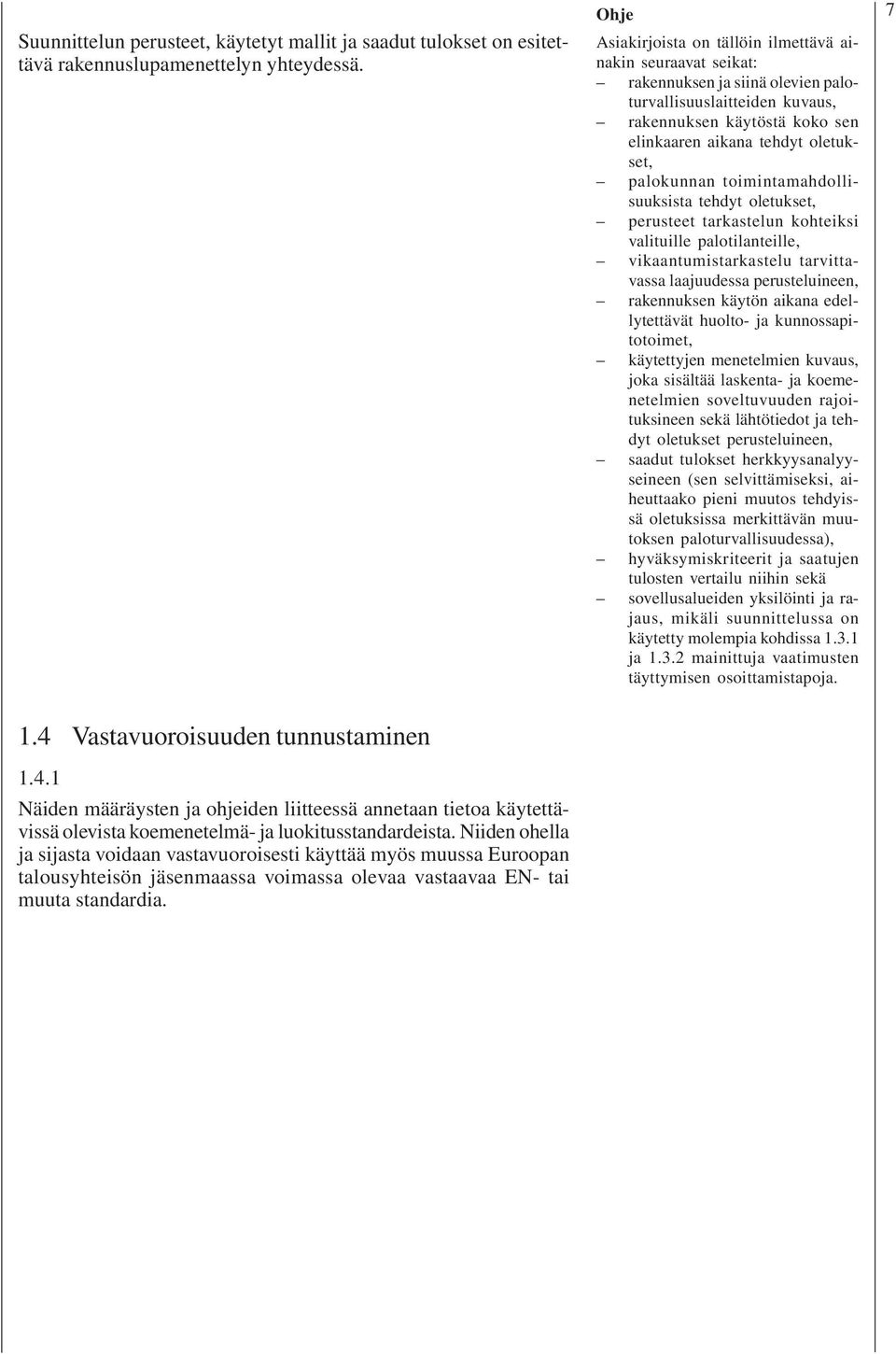 palokunnan toimintamahdollisuuksista tehdyt oletukset, perusteet tarkastelun kohteiksi valituille palotilanteille, vikaantumistarkastelu tarvittavassa laajuudessa perusteluineen, rakennuksen käytön