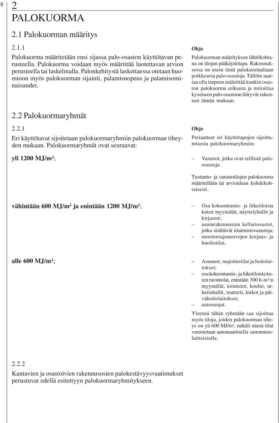 Palokuorman määrityksen lähtökohtana on tilojen pääkäyttötapa. Rakennuksessa on usein tästä palokuormaltaan poikkeavia palo-osastoja.