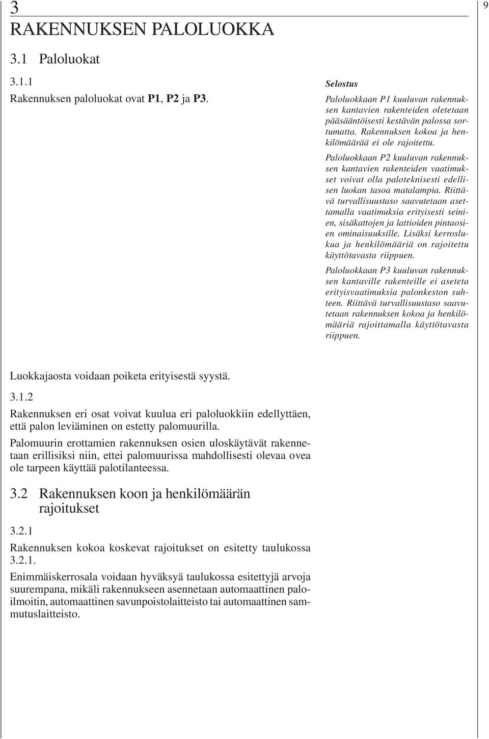 Paloluokkaan P2 kuuluvan rakennuksen kantavien rakenteiden vaatimukset voivat olla paloteknisesti edellisen luokan tasoa matalampia.