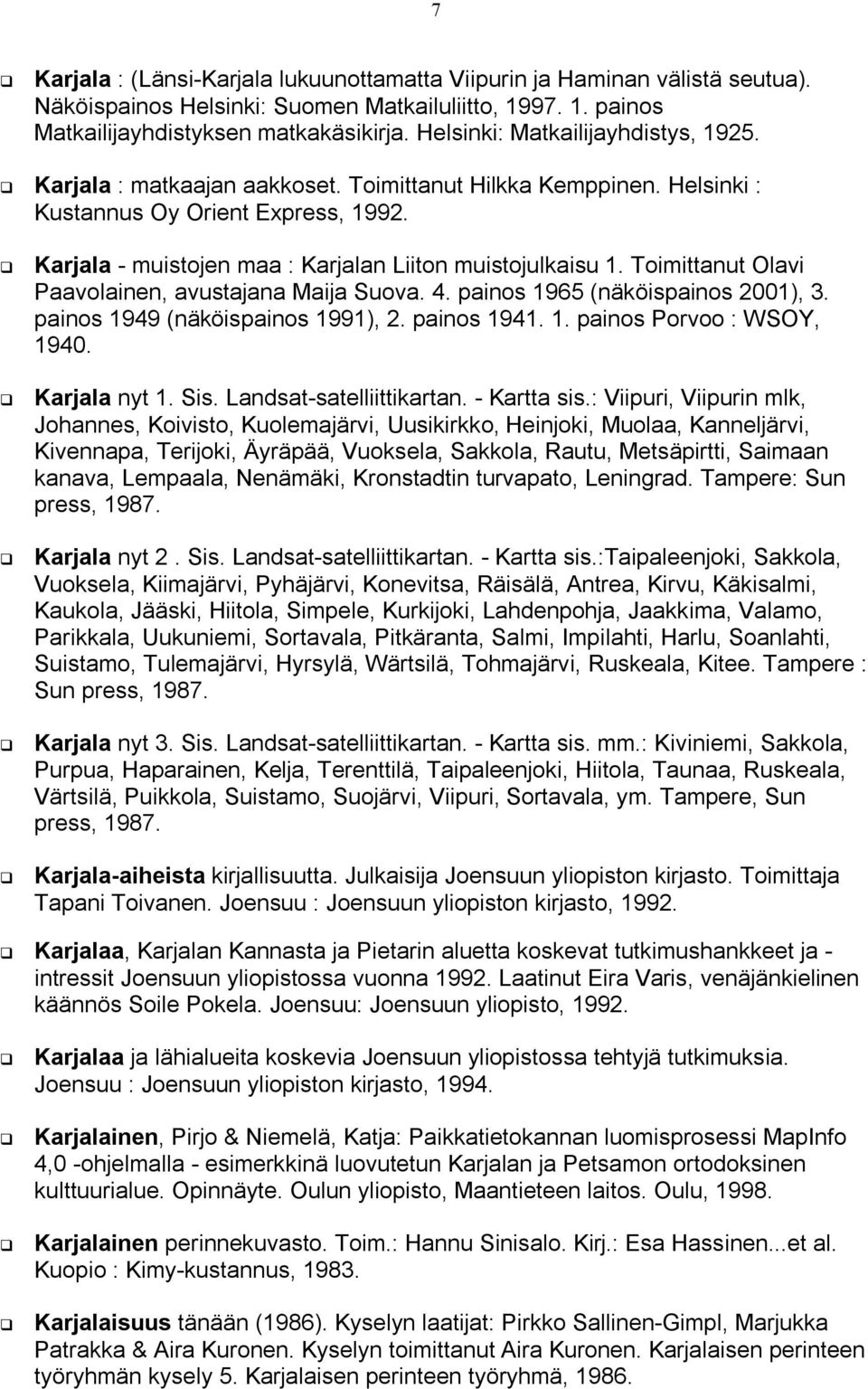 Karjala - muistojen maa : Karjalan Liiton muistojulkaisu 1. Toimittanut Olavi Paavolainen, avustajana Maija Suova. 4. painos 1965 (näköispainos 2001), 3. painos 1949 (näköispainos 1991), 2.