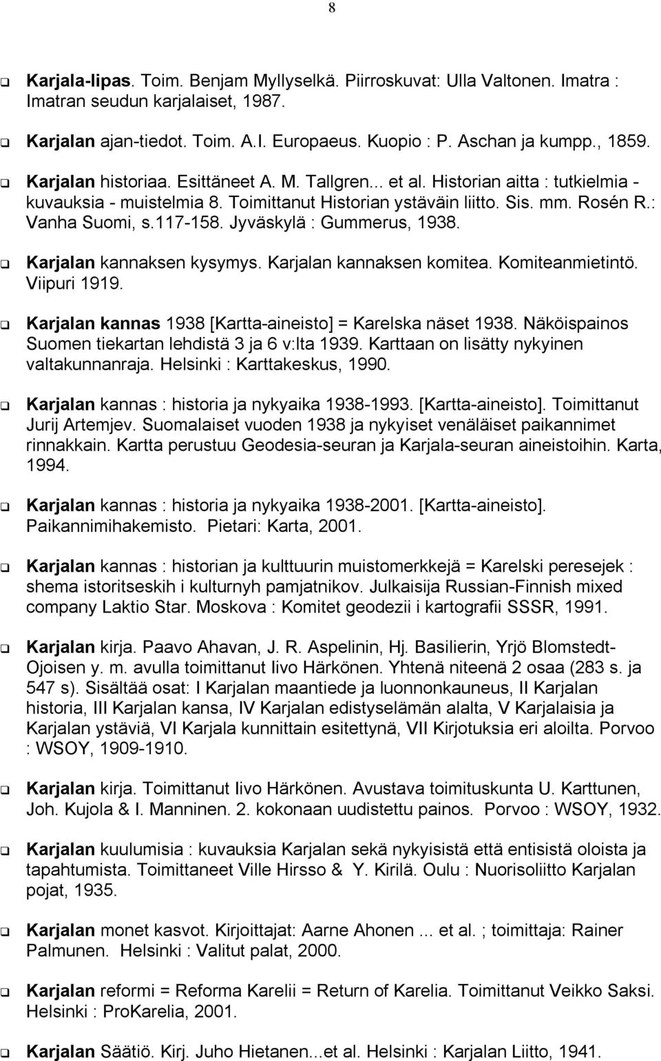 Jyväskylä : Gummerus, 1938. Karjalan kannaksen kysymys. Karjalan kannaksen komitea. Komiteanmietintö. Viipuri 1919. Karjalan kannas 1938 [Kartta-aineisto] = Karelska näset 1938.