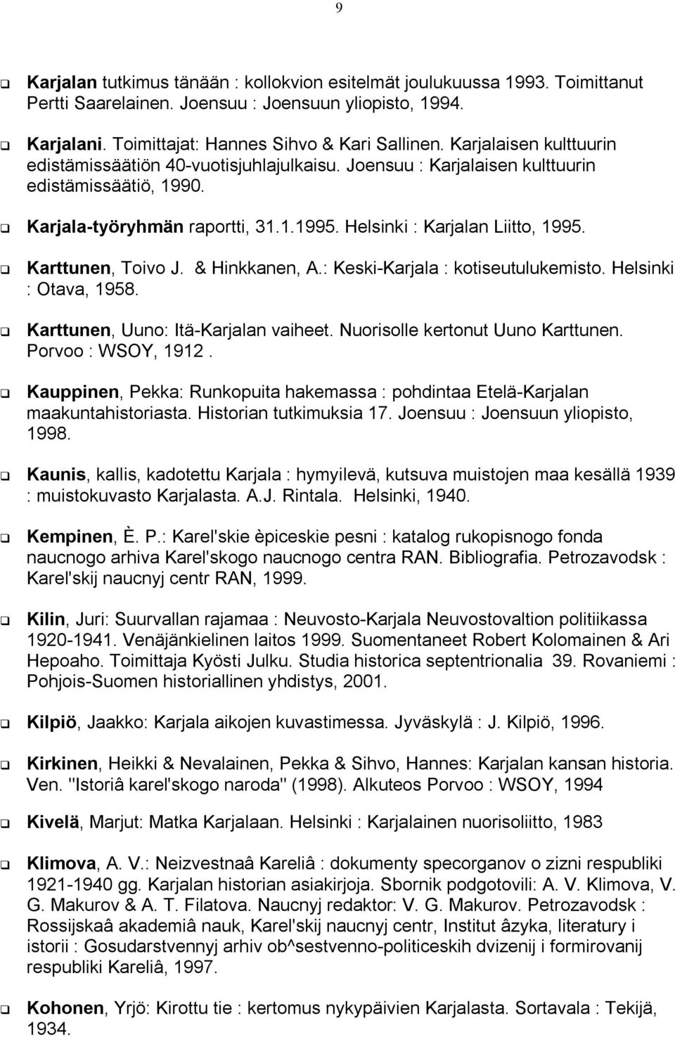 Karttunen, Toivo J. & Hinkkanen, A.: Keski-Karjala : kotiseutulukemisto. Helsinki : Otava, 1958. Karttunen, Uuno: Itä-Karjalan vaiheet. Nuorisolle kertonut Uuno Karttunen. Porvoo : WSOY, 1912.