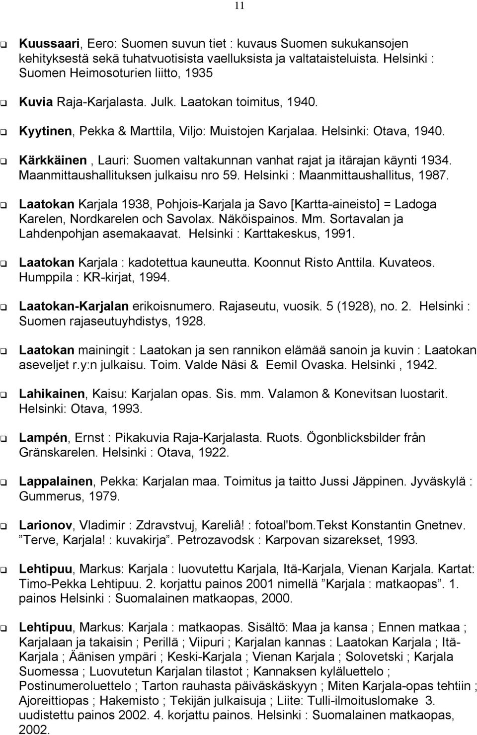 Kärkkäinen, Lauri: Suomen valtakunnan vanhat rajat ja itärajan käynti 1934. Maanmittaushallituksen julkaisu nro 59. Helsinki : Maanmittaushallitus, 1987.