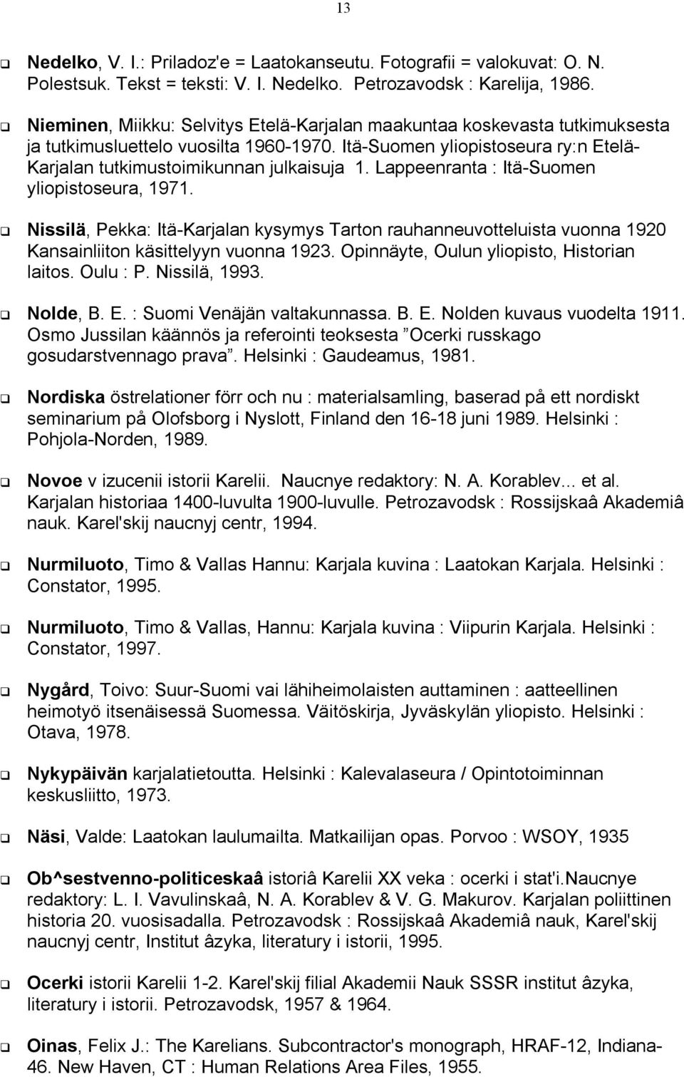 Lappeenranta : Itä-Suomen yliopistoseura, 1971. Nissilä, Pekka: Itä-Karjalan kysymys Tarton rauhanneuvotteluista vuonna 1920 Kansainliiton käsittelyyn vuonna 1923.